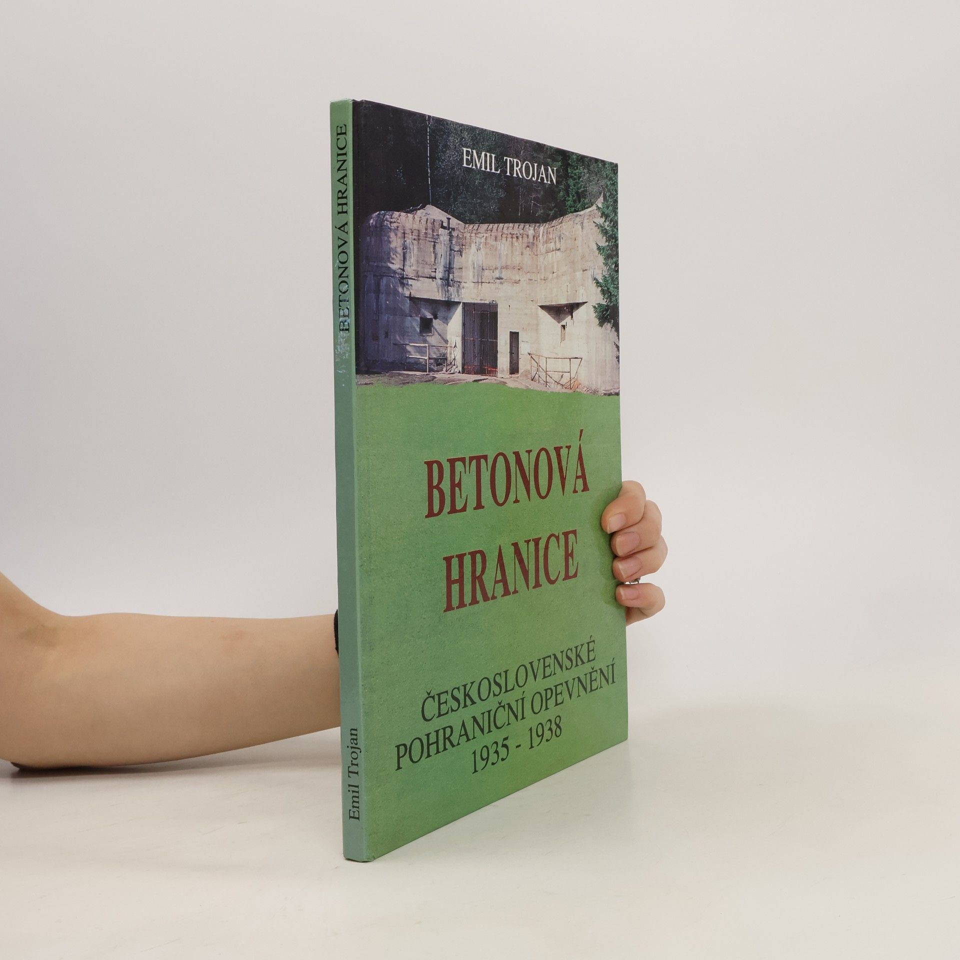 Emil Trojan Betonová hranice - československé pohraniční opevnění 1935 - 1938