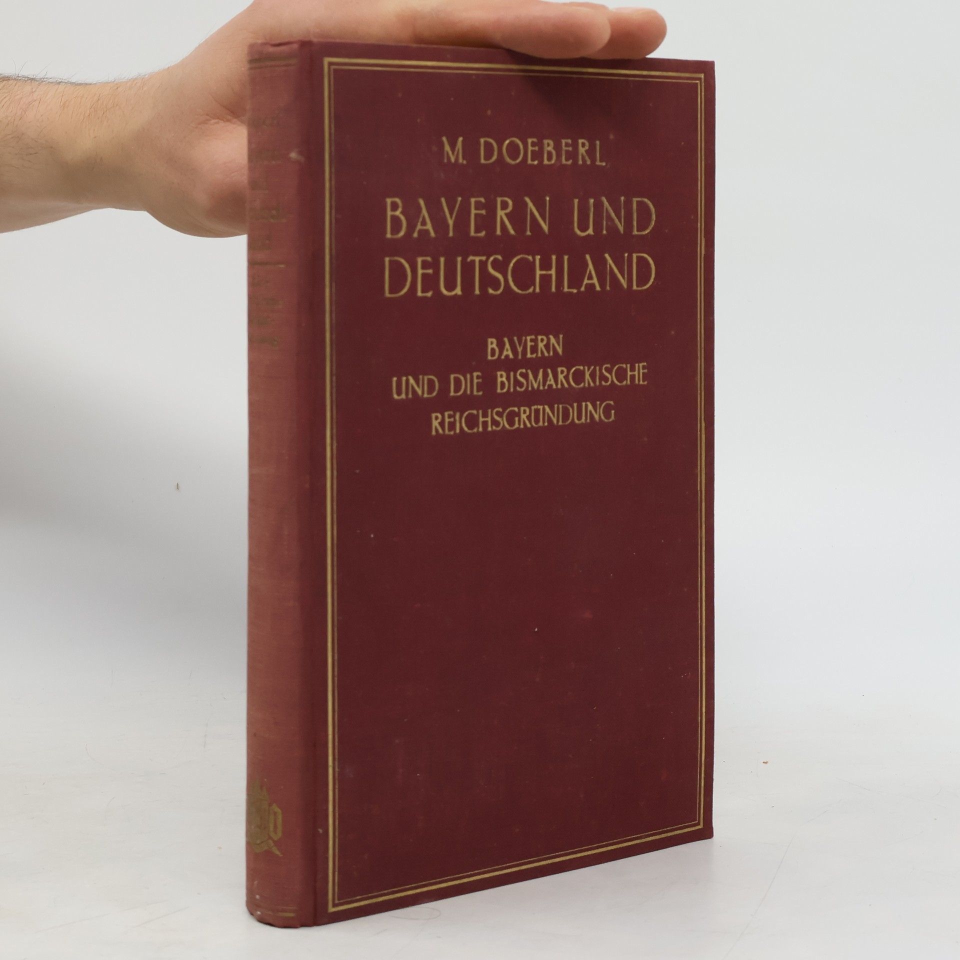 M. Doeberl Bayern und Deutschland. Bayern und die bismarckische reichsgründung