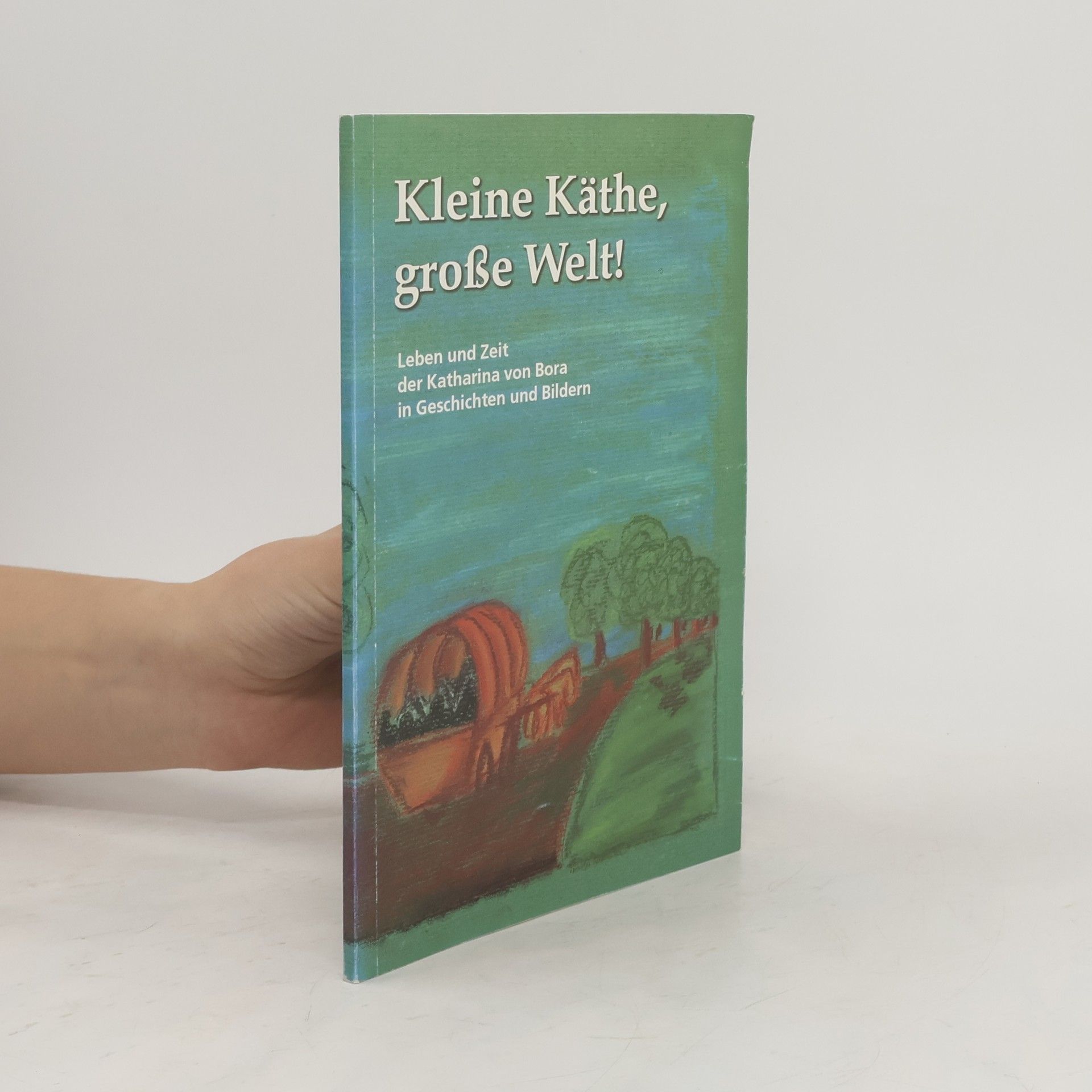 Katharina Bora Kleine Käthe – große Welt