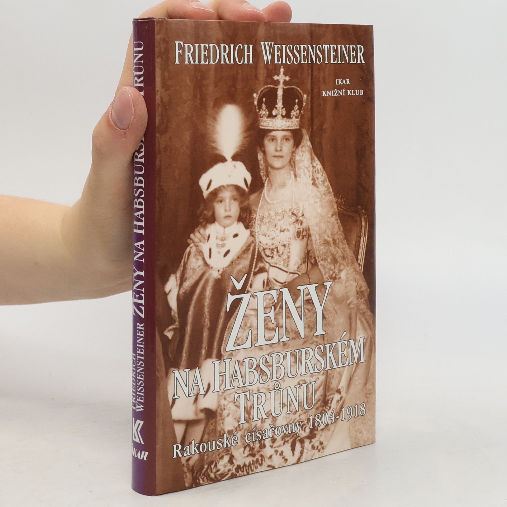 Friedrich Weissensteiner Ženy na habsburském trůnu: Rakouské císařovny 1804-1918