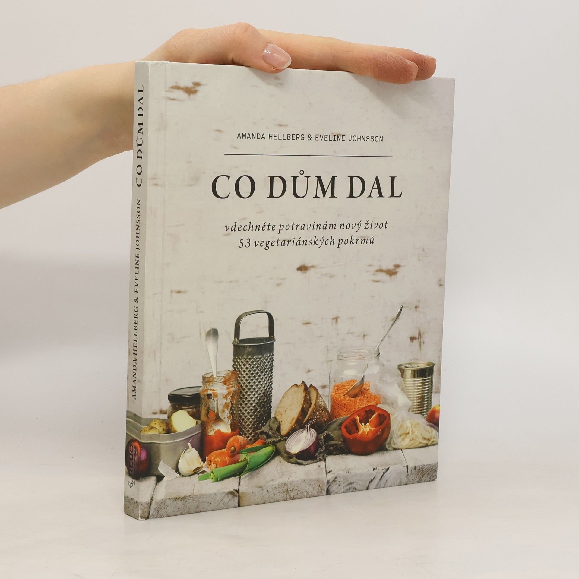 Amanda Hellberg Co dům dal : vdechněte potravinám nový život : 53 vegetariánských pokrmů