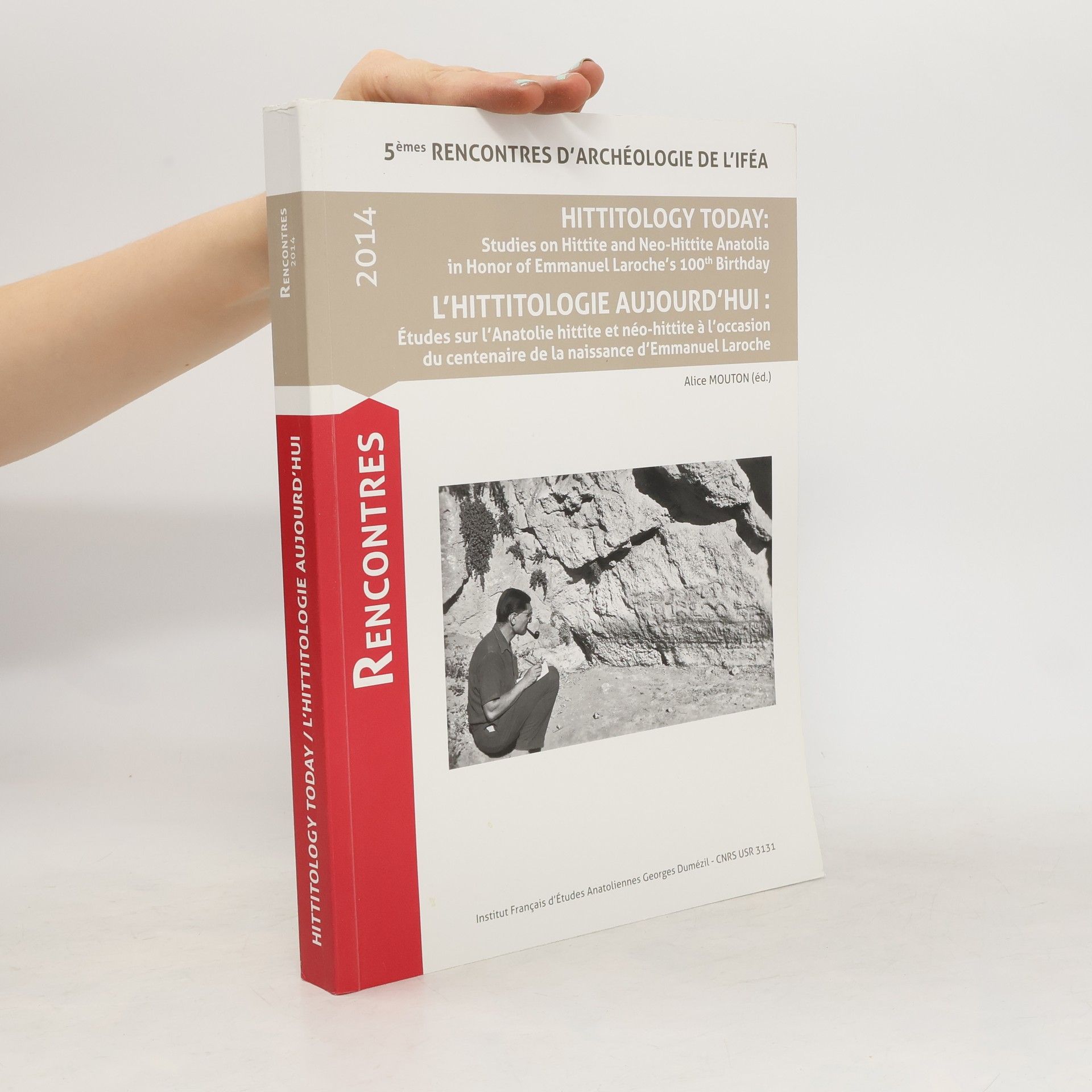 Alice Mouton Hittitology Today: Studies on Hittite and neo-Hittite Anatolia in Honor of Emmanuel Laroche's 100th birthday = L'hittitologie aujourd'hui: études sur l'Anatolie hittite et néo-hittite à l'occasion du centenaire de la naissance d'Emmanuel Laroche