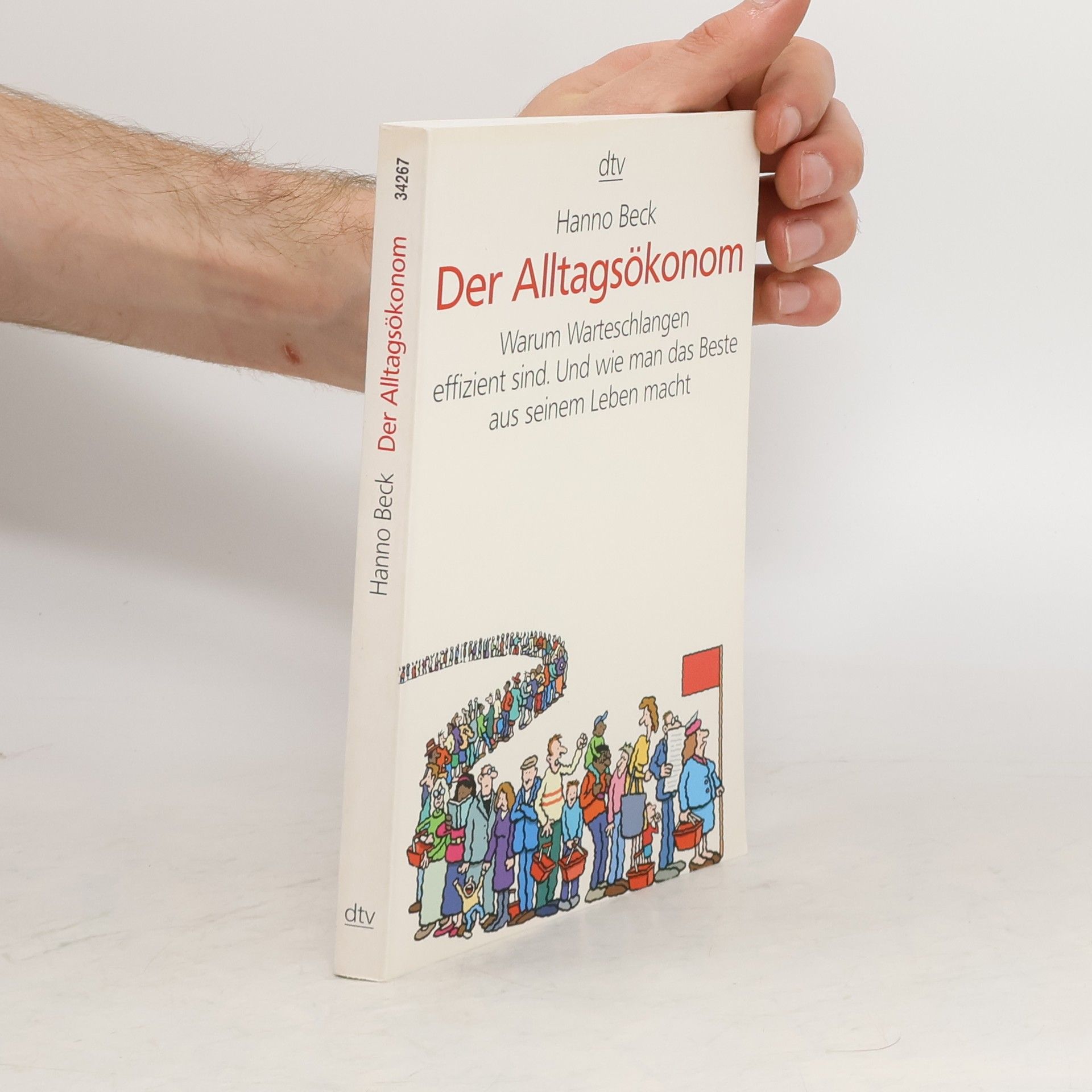 Hanno Beck Der Alltagsökonom. Warum Warteschlangen effizient sind. Und wie man das Beste aus seinem Leben macht