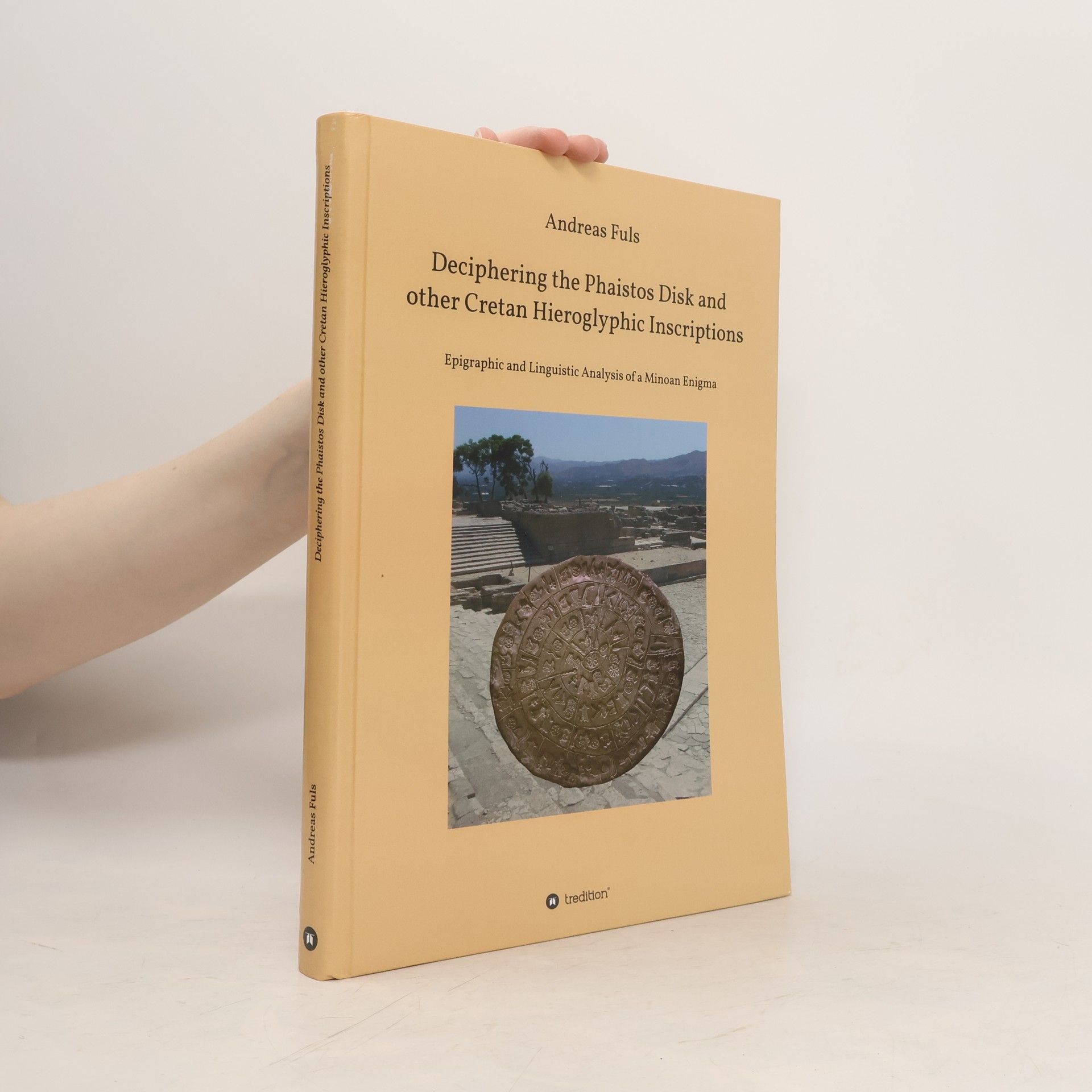 Andreas Fuls Deciphering the Phaistos Disk and other Cretan Hieroglyphic Inscriptions
