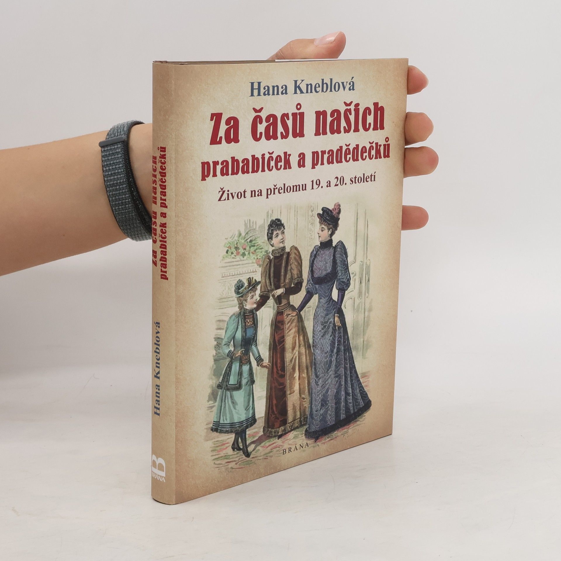 Hana Kneblová Za časů našich prababiček a pradědečků. Život na přelomu 19. a 20. století
