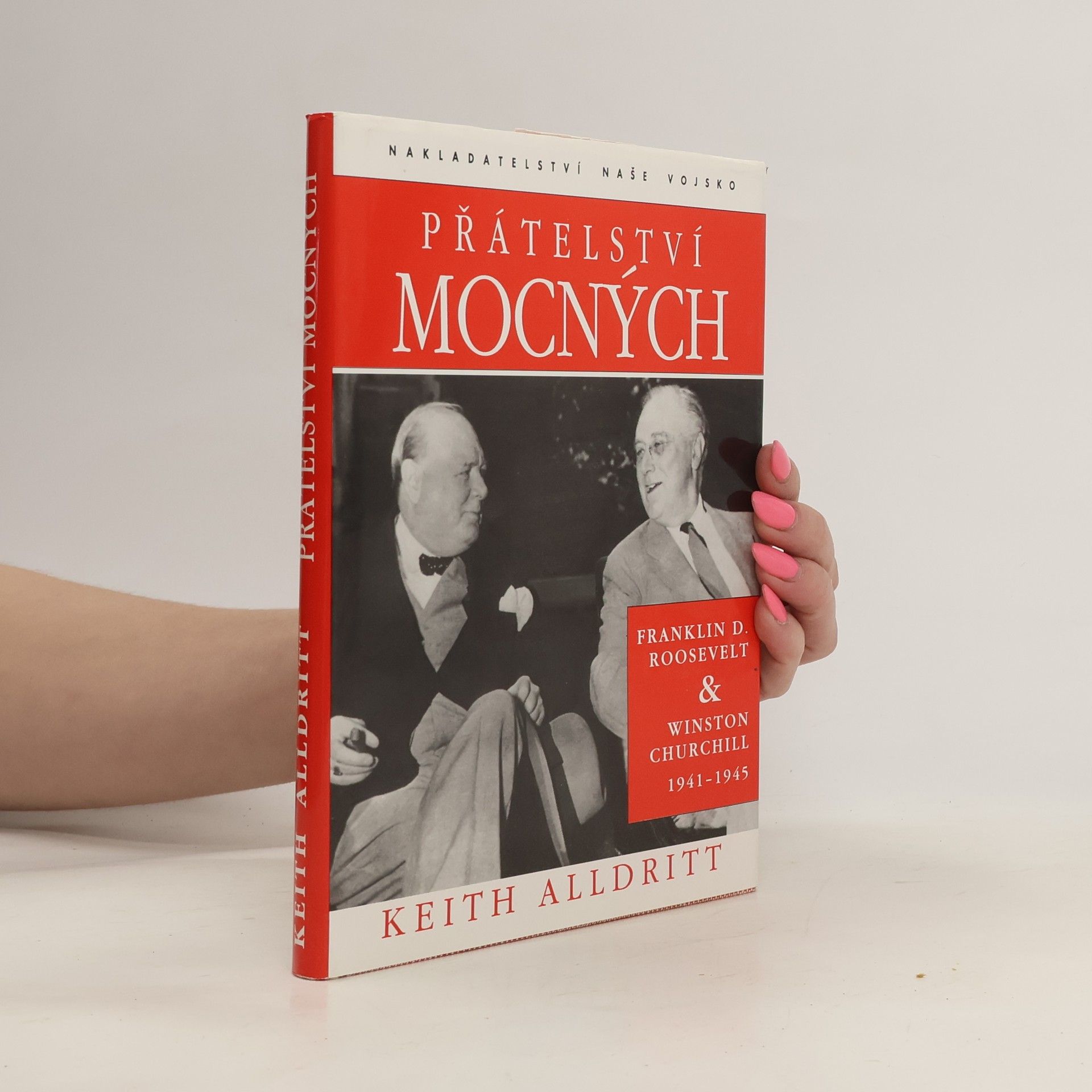 Keith Alldritt Přátelství mocných : Franklin D. Roosevelt a Winston Churchill 1941-1945