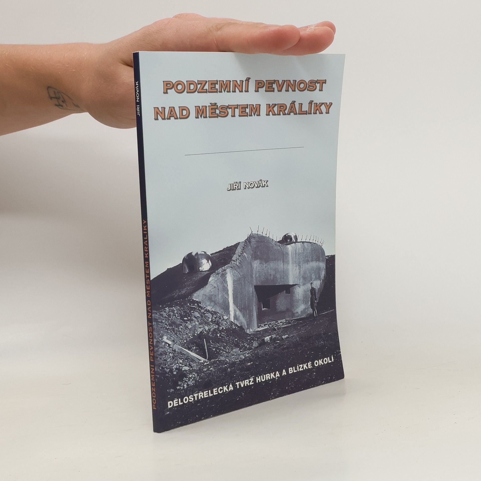 Jiří Novák Podzemní pevnost nad městem Králíky: Dělostřelecká tvrz Hůrka a blízké okolí