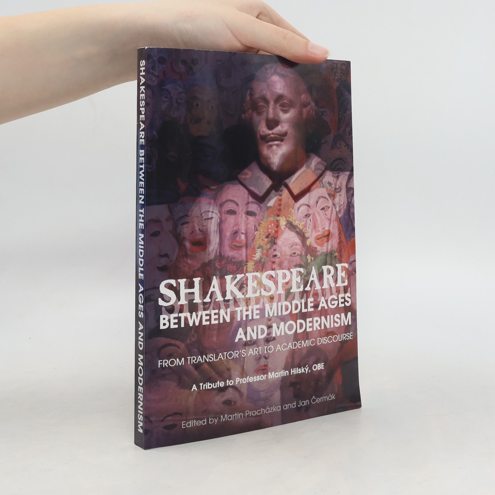 Martin Procházka Shakespeare between the Middle Ages and modernism: from translator's art to academic discourse: a tribute to Professor Martin Hilský, MBE