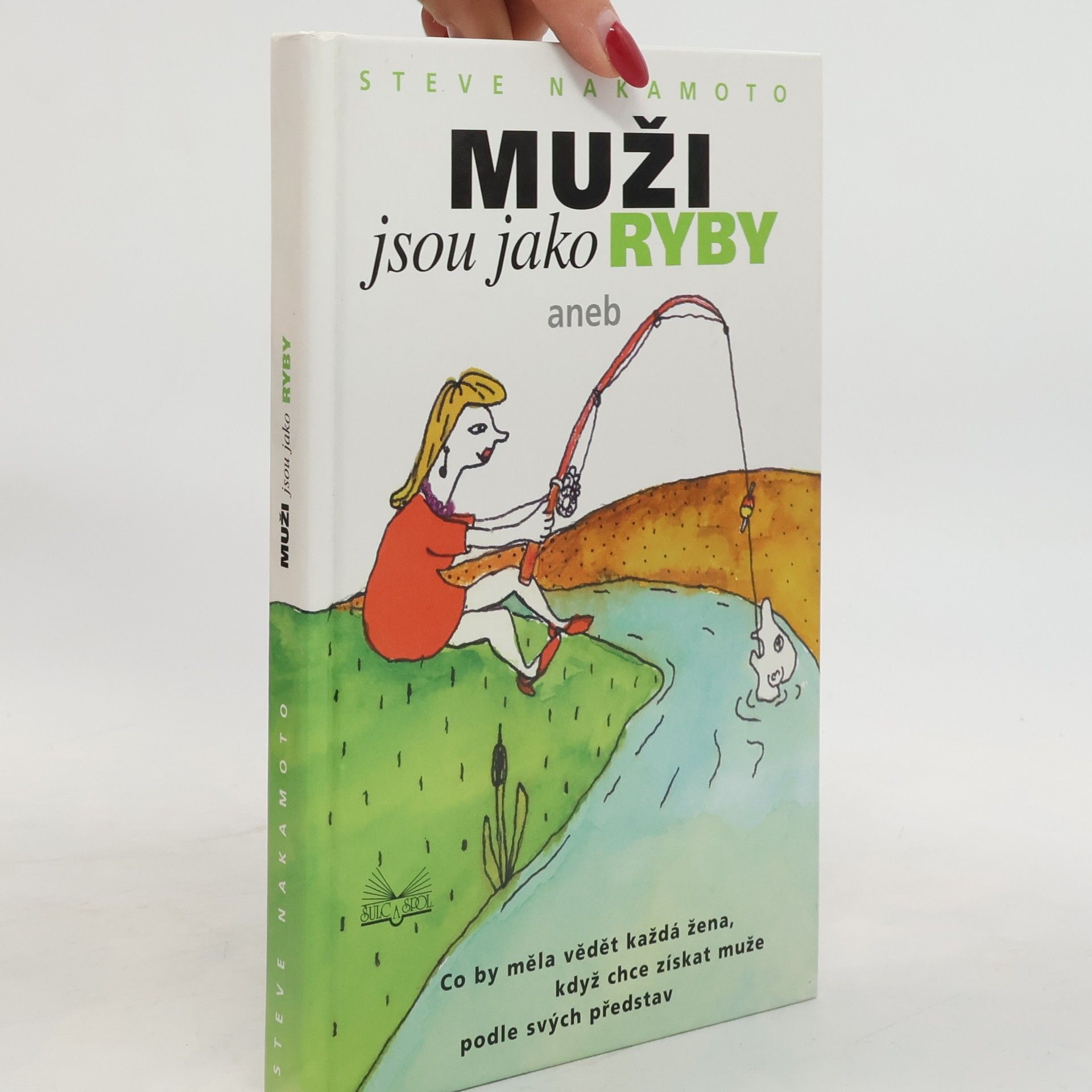 Steve Nakamoto Muži jsou jako ryby: Co by měla vědět každá žena, když chce získat muže podle svých představ