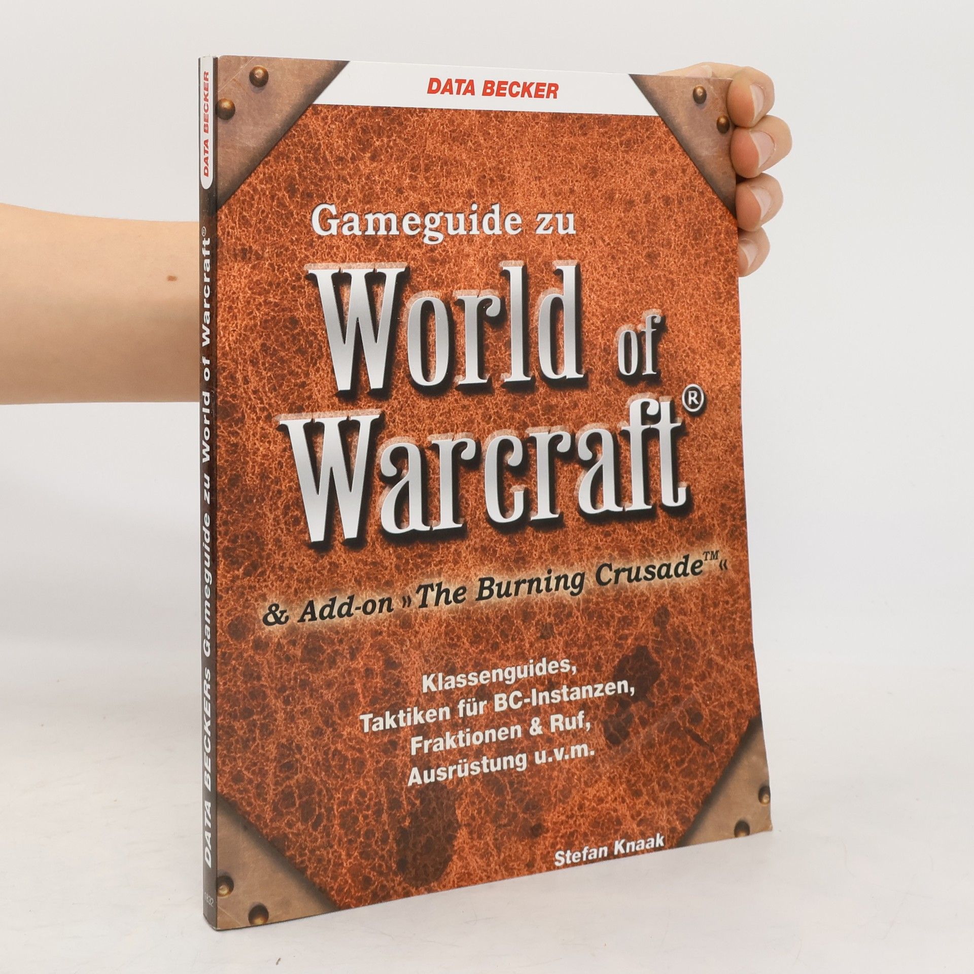 Stefan Knaak Gameguide zu World of Warcraft & Add-on 'The Burnig Crusade'. Klassenguides, Taktikten für BC-Instanzen, Fraktionen & Ruf, Ausrüstung u. v. m.