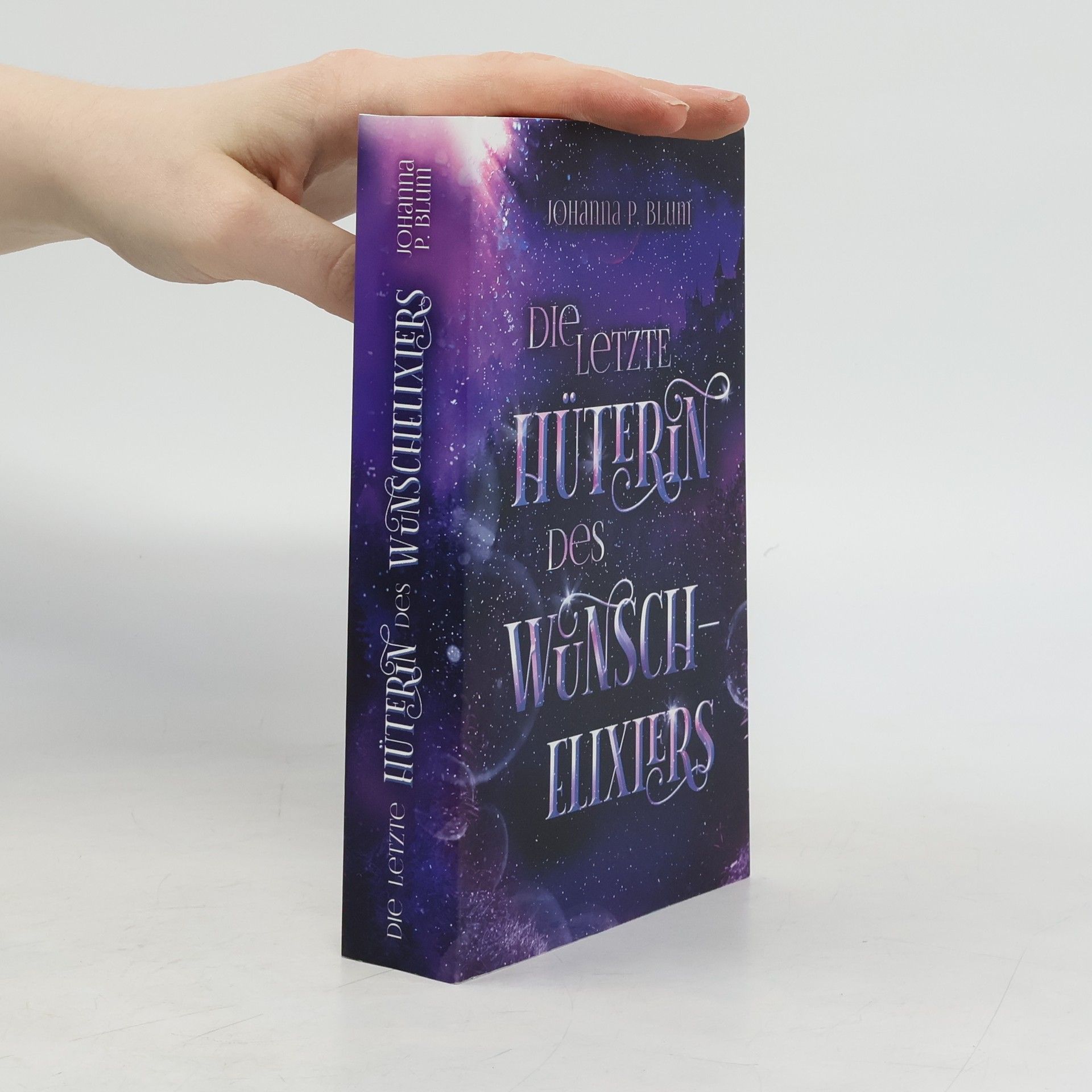 Johanna P. Blum Die letzte Hüterin des Wunschelixiers