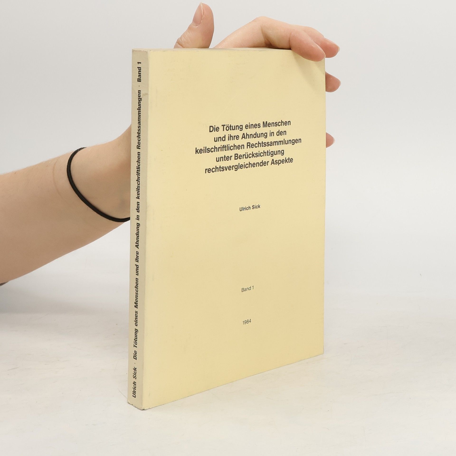 Ulrich Sick Die Tötung eines Menschen und ihre Ahndung in den keilschriftlichen Rechtssammlungen unter Berücksichtigung rechtsvergleichender Aspekte. Band 1