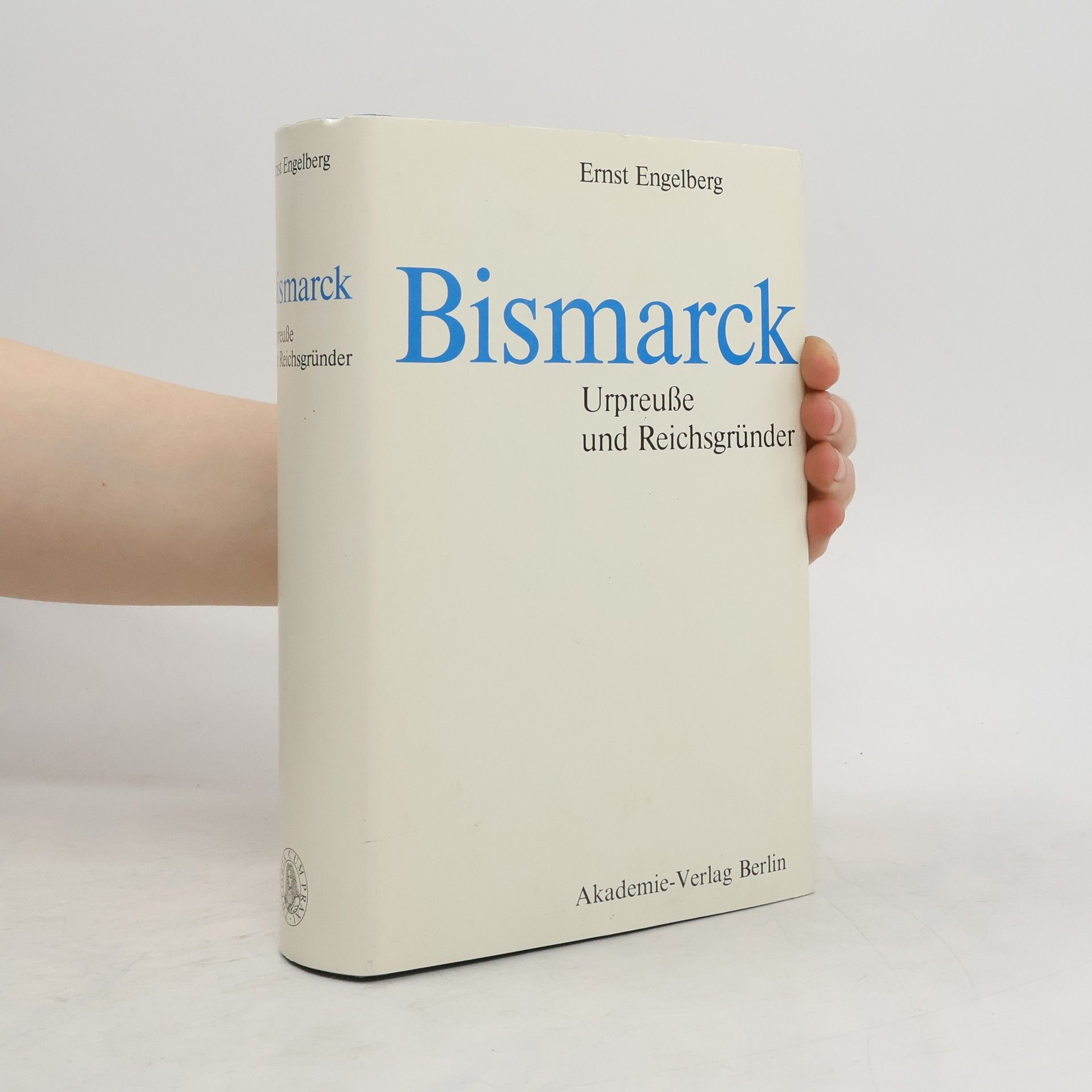 Ernst Engelberg Bismarck. Urpreusse und Reichsgründer