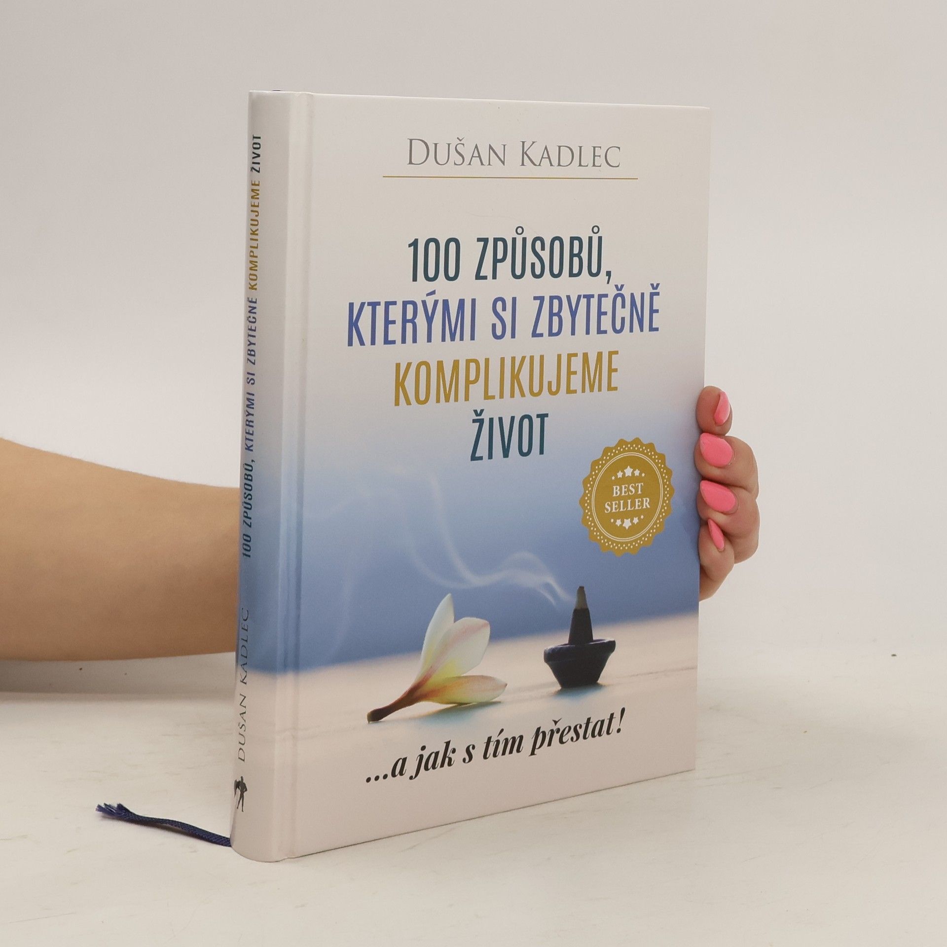 Dušan Kadlec 100 způsobů, kterými si zbytečně komplikujeme život : ...a jak s tím přestat!