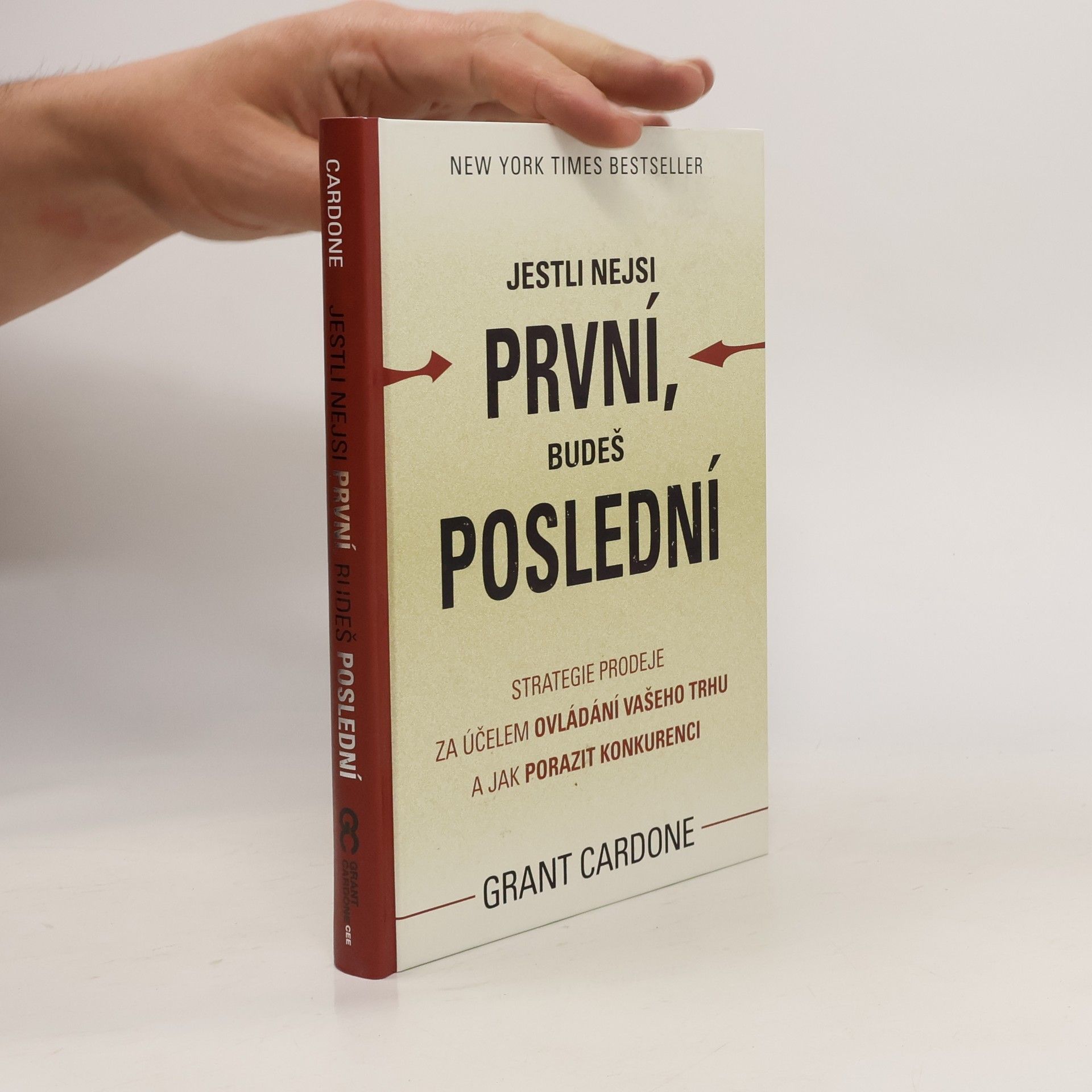 Grant Cardone Jestli nejsi první, budeš poslední. Strategie prodeje za účelem ovládání Vašeho trhu a jak porazit konkurenci