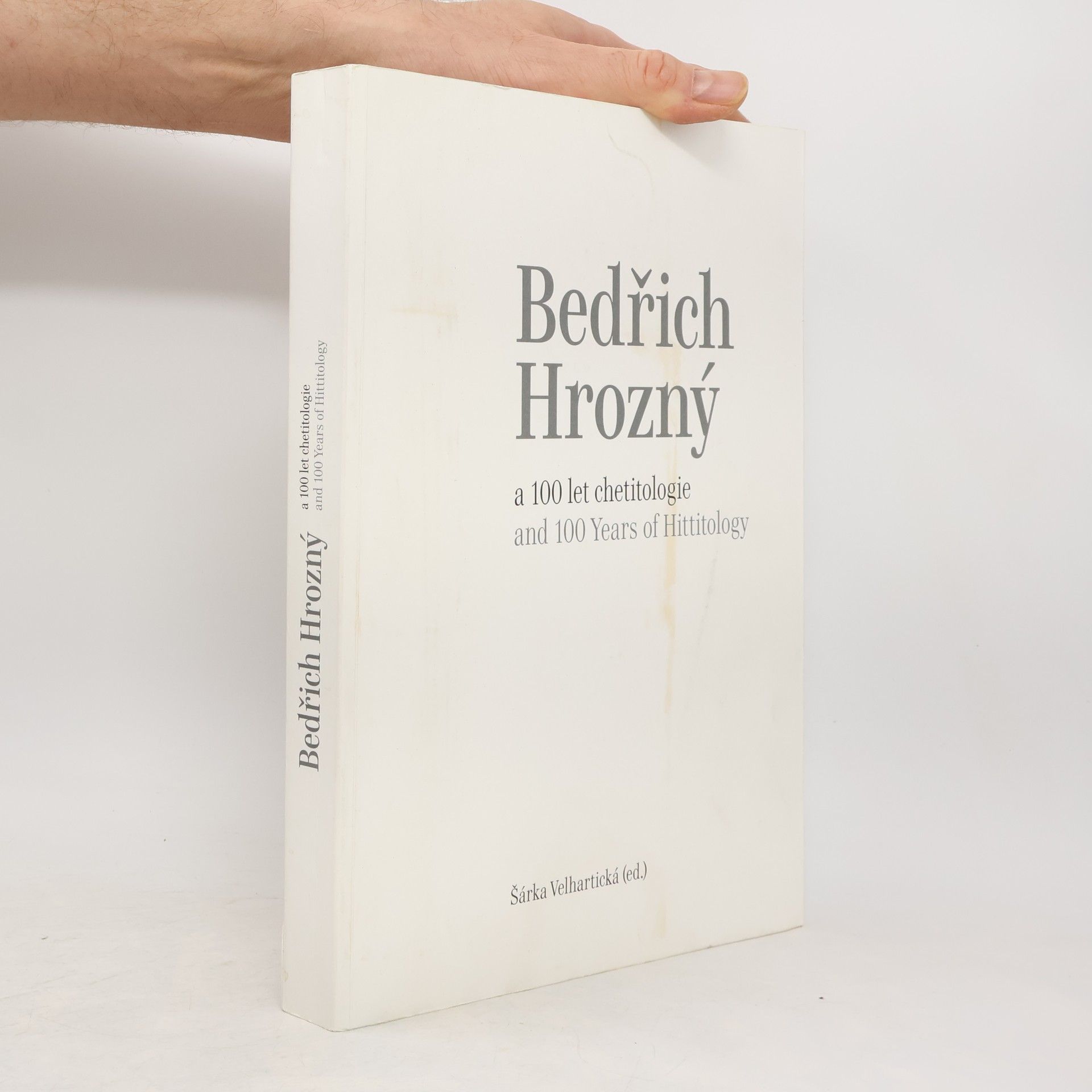 Šárka Velhartická Bedřich Hrozný and 100 Years of Hittitology / Bedřich Hrozný a 100 let chetitologie