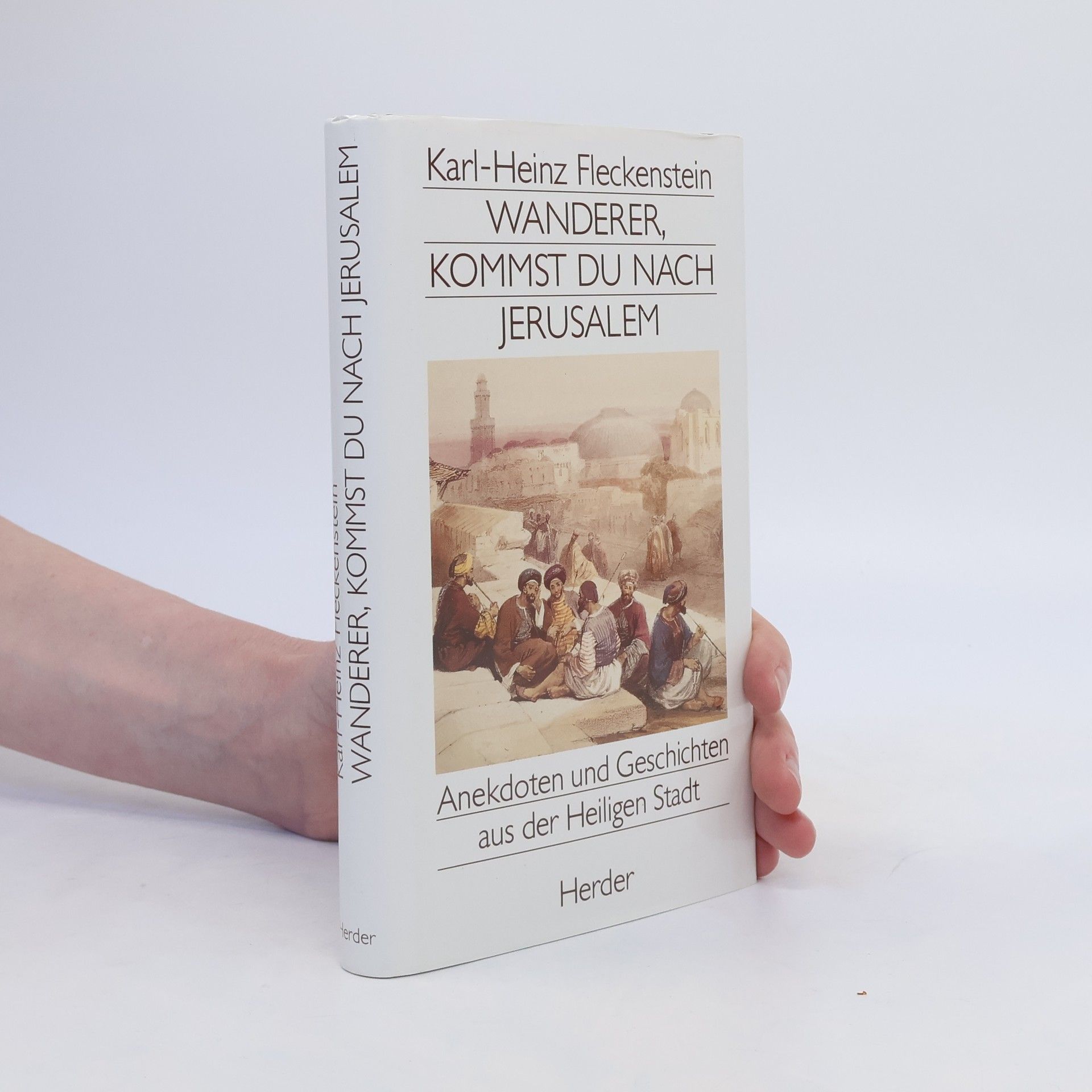 Karl-Heinz Fleckenstein Wanderer, kommst du nach Jerusalem : Anekdoten und Geschichten aus der heiligen Stadt