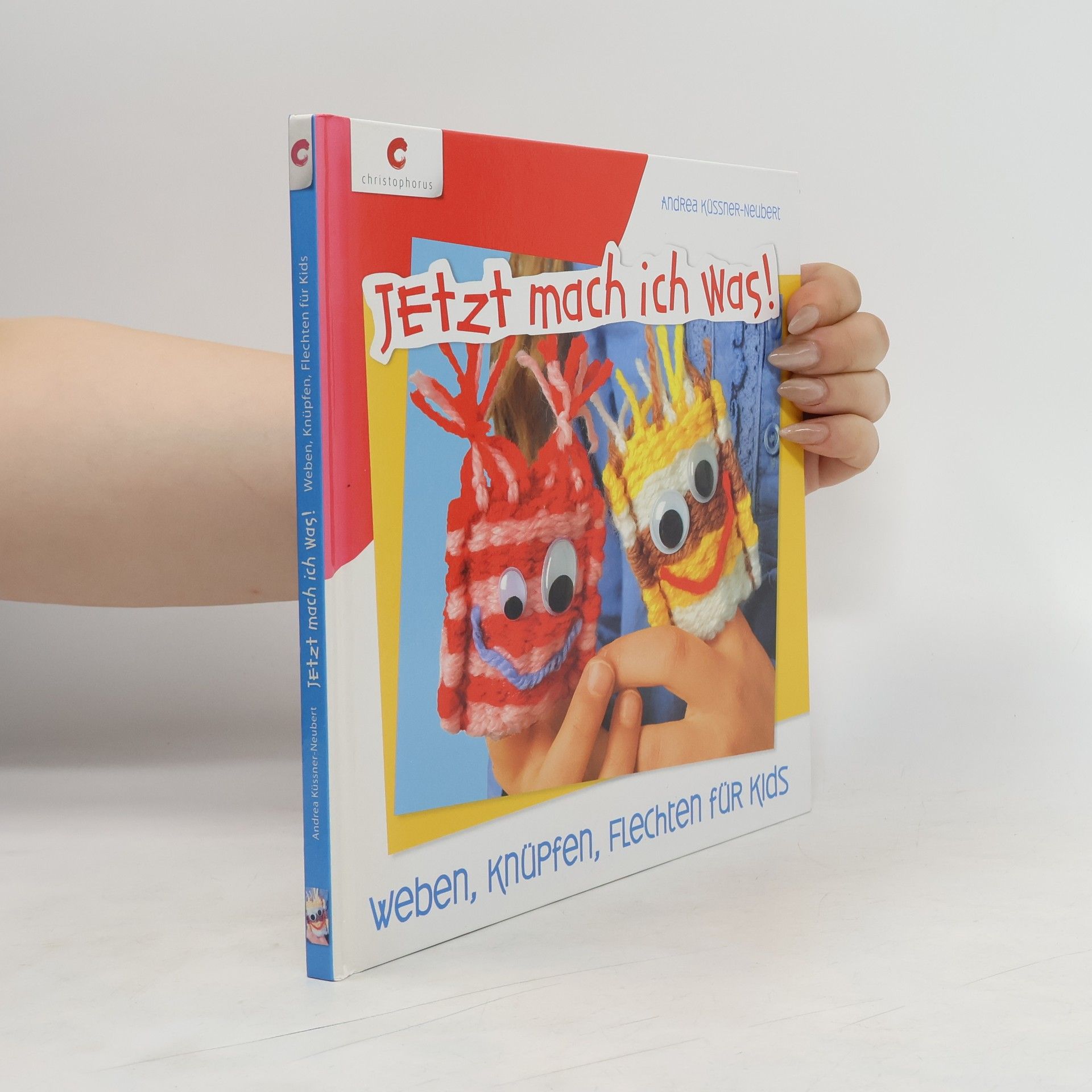 Andrea Küssner-Neubert Jetzt mach ich was! Weben, Knüpfen, Flechten für Kids