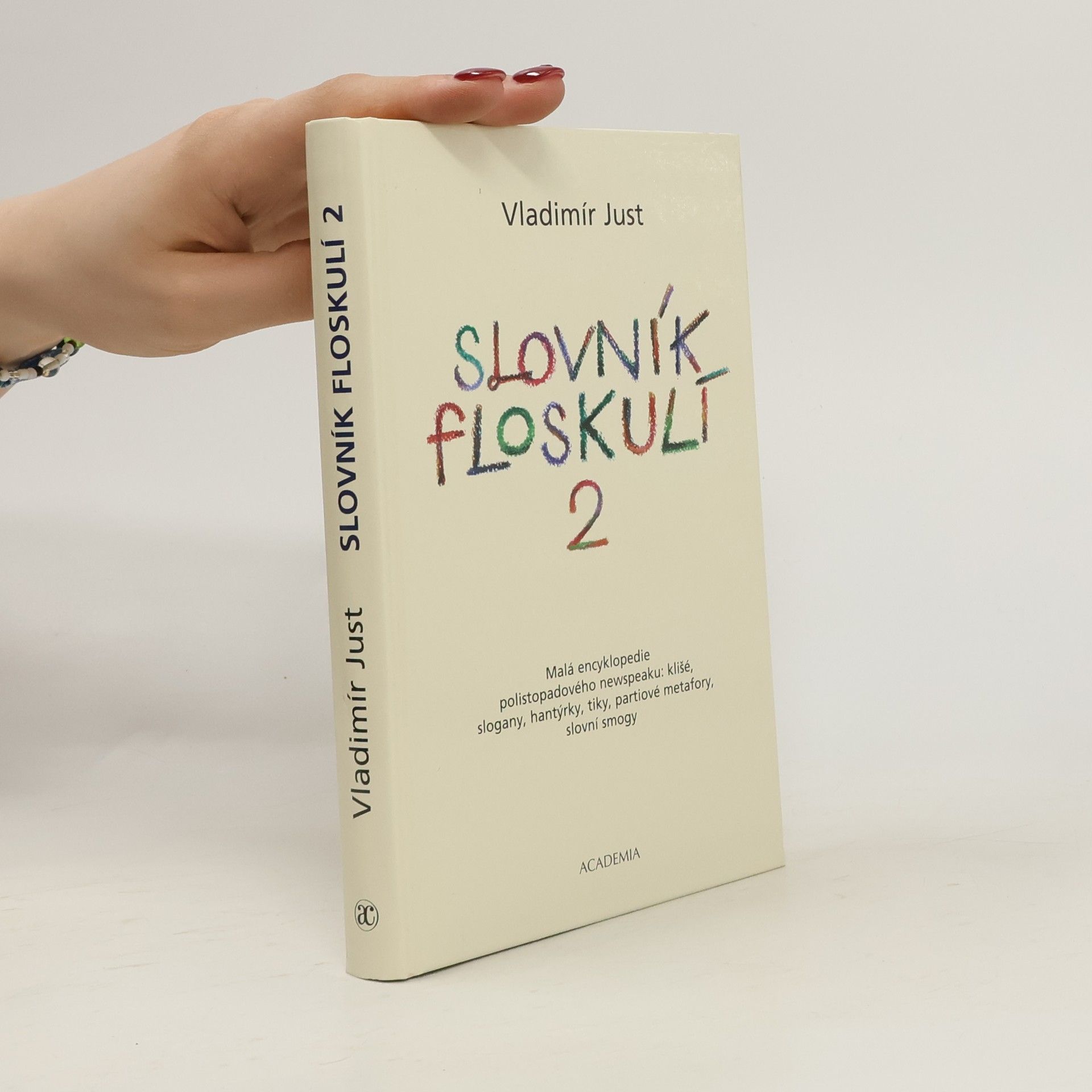Vladimír Just Slovník floskulí : malá encyklopedie polistopadového newspeaku: klišé, slogany, hantýrky, tiky, partiové metafory, slovní smogy. 2