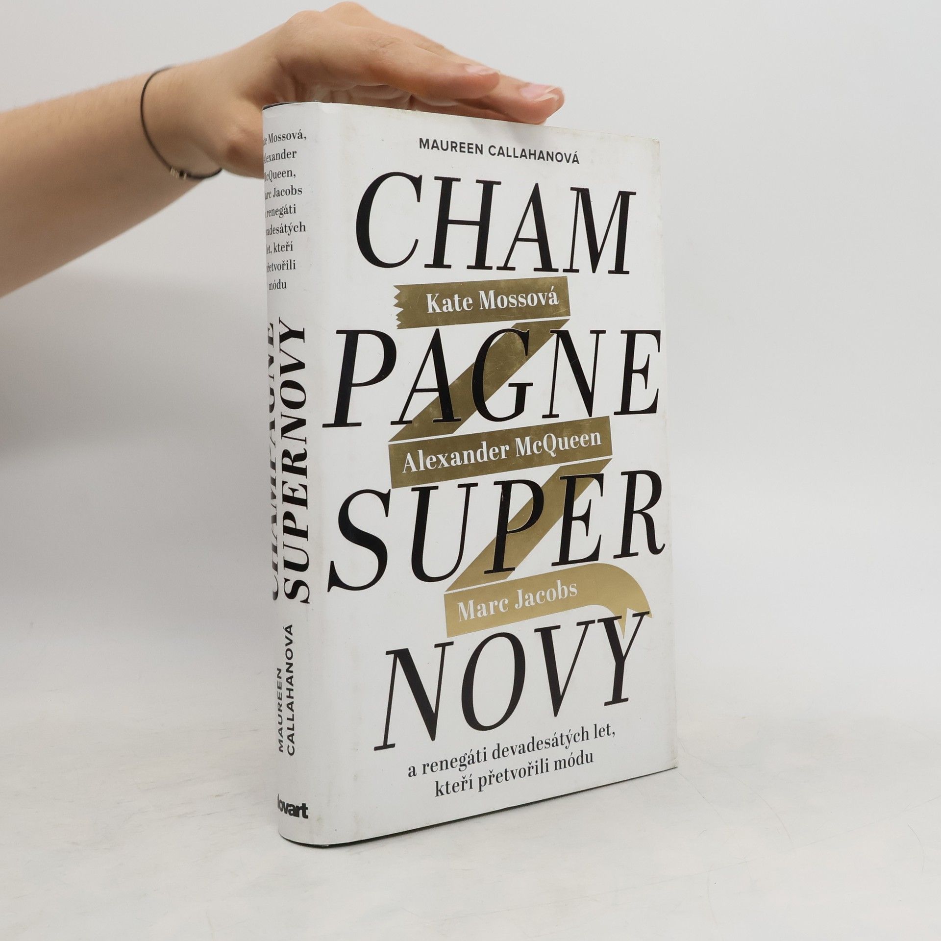 Maureen Callahan Champagne Supernovy: Kate Mossová, Marc Jacobs, Alexander McQueen a renegáti devadesátých let, kteří přetvořili módu