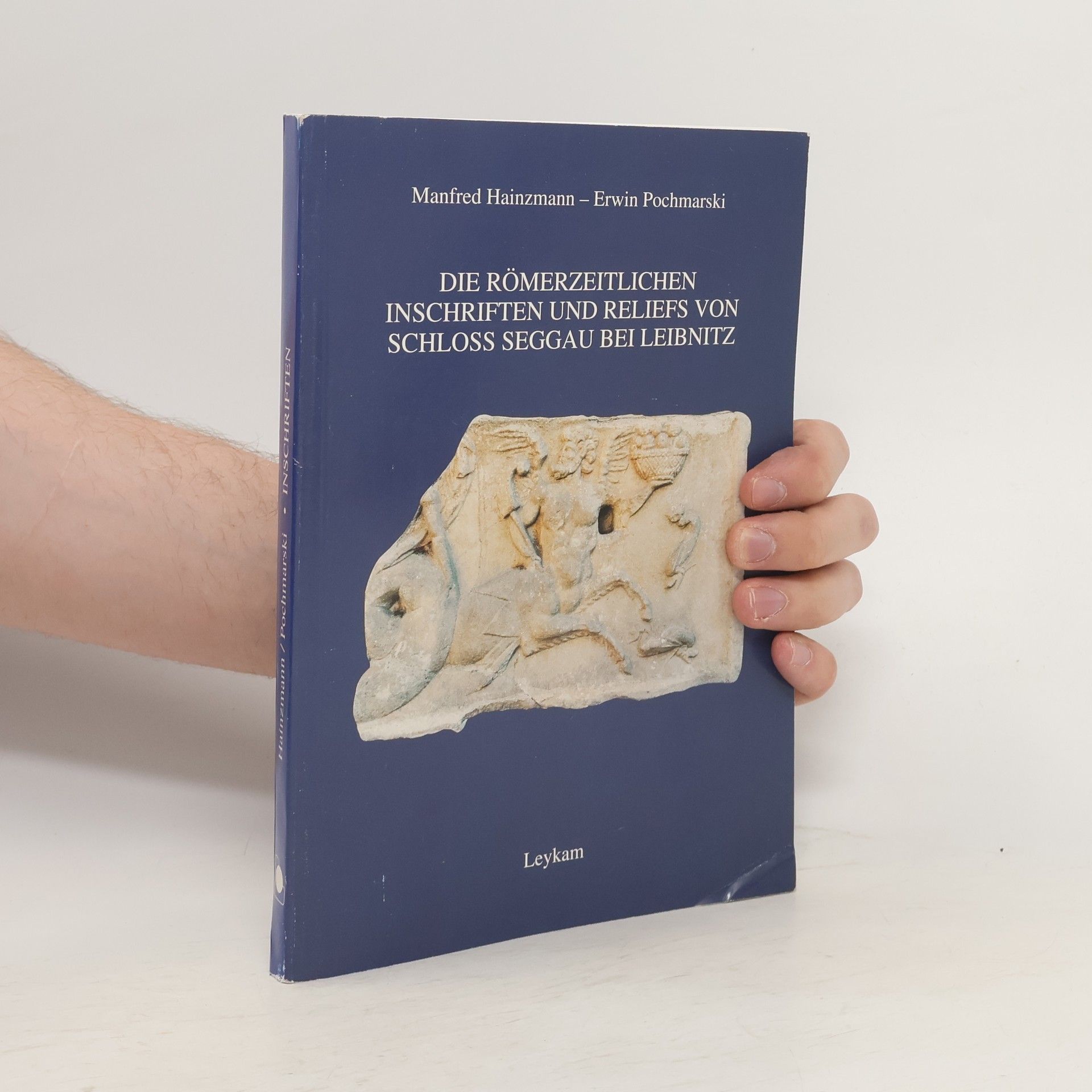 Manfred Hainzmann Die römerzeitlichen Inschriften und Reliefs von Schloss Seggau bei Leibnitz