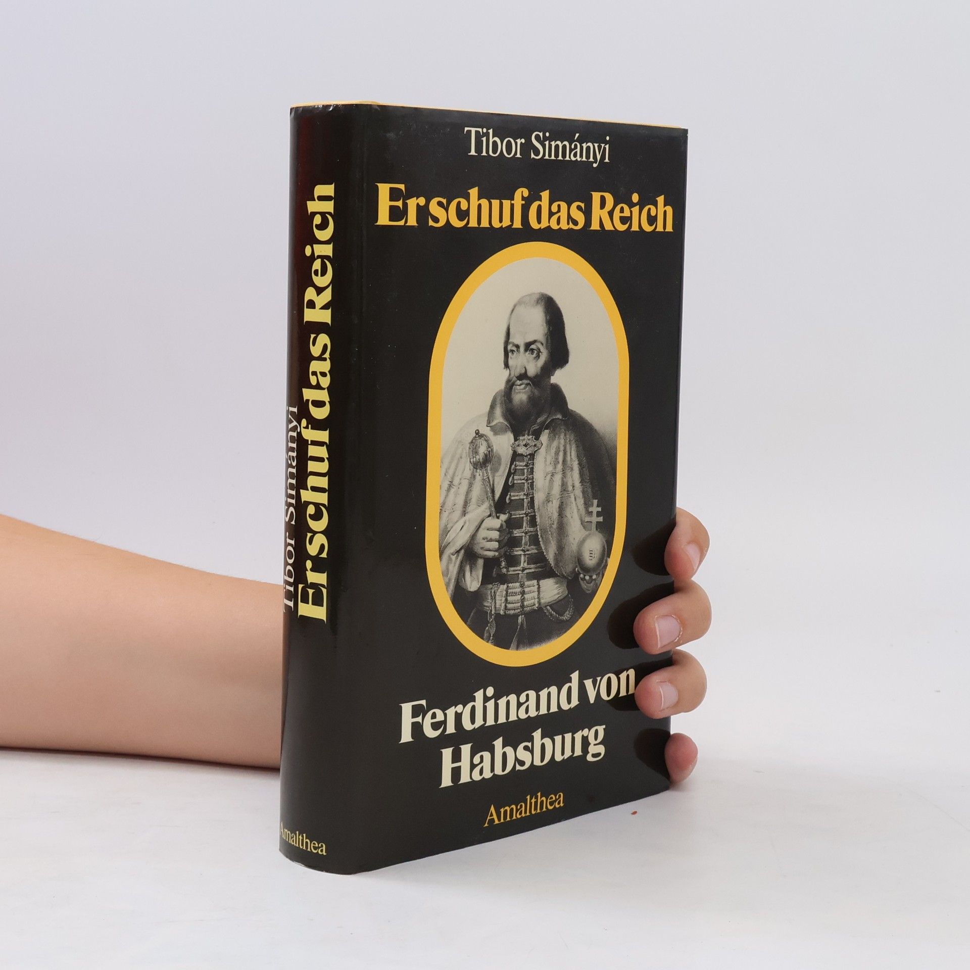 Tibor Simanyi Er schuf das Reich: Ferdinand von Habsburg