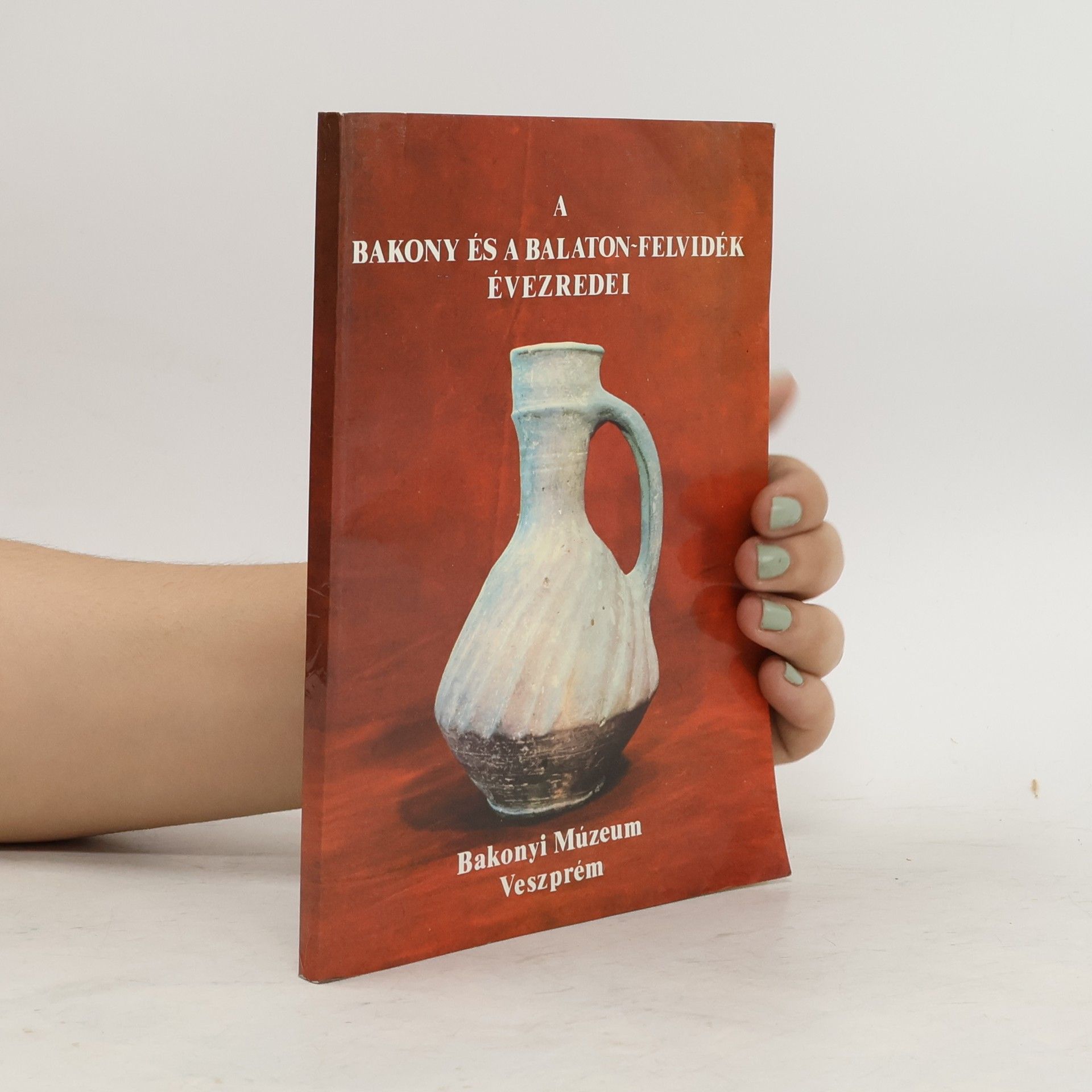 Autorenkollektiv A Bakony és a Balaton-Felvidék évezredei