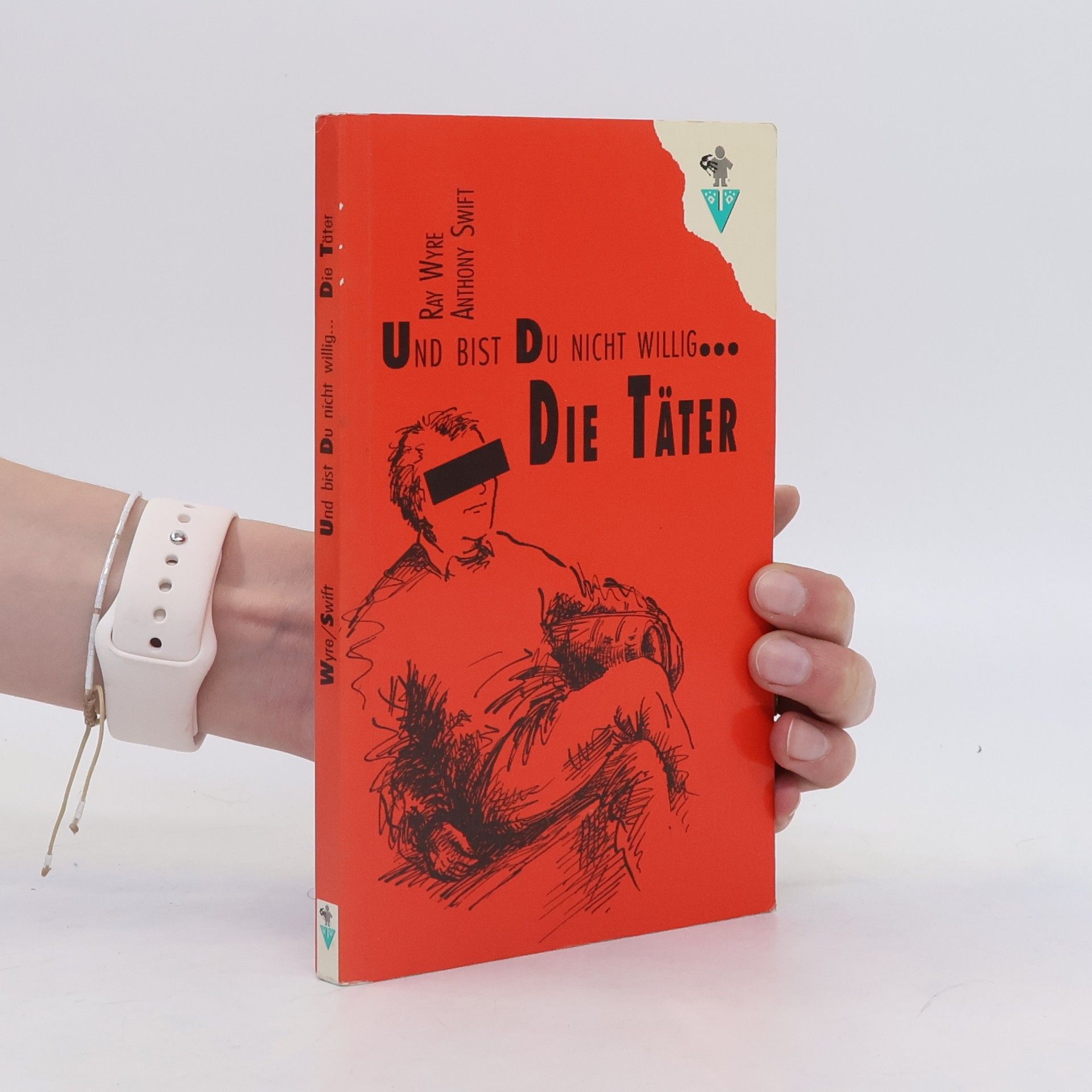 Ray Wyre Und bist Du nicht willig ... die Täter