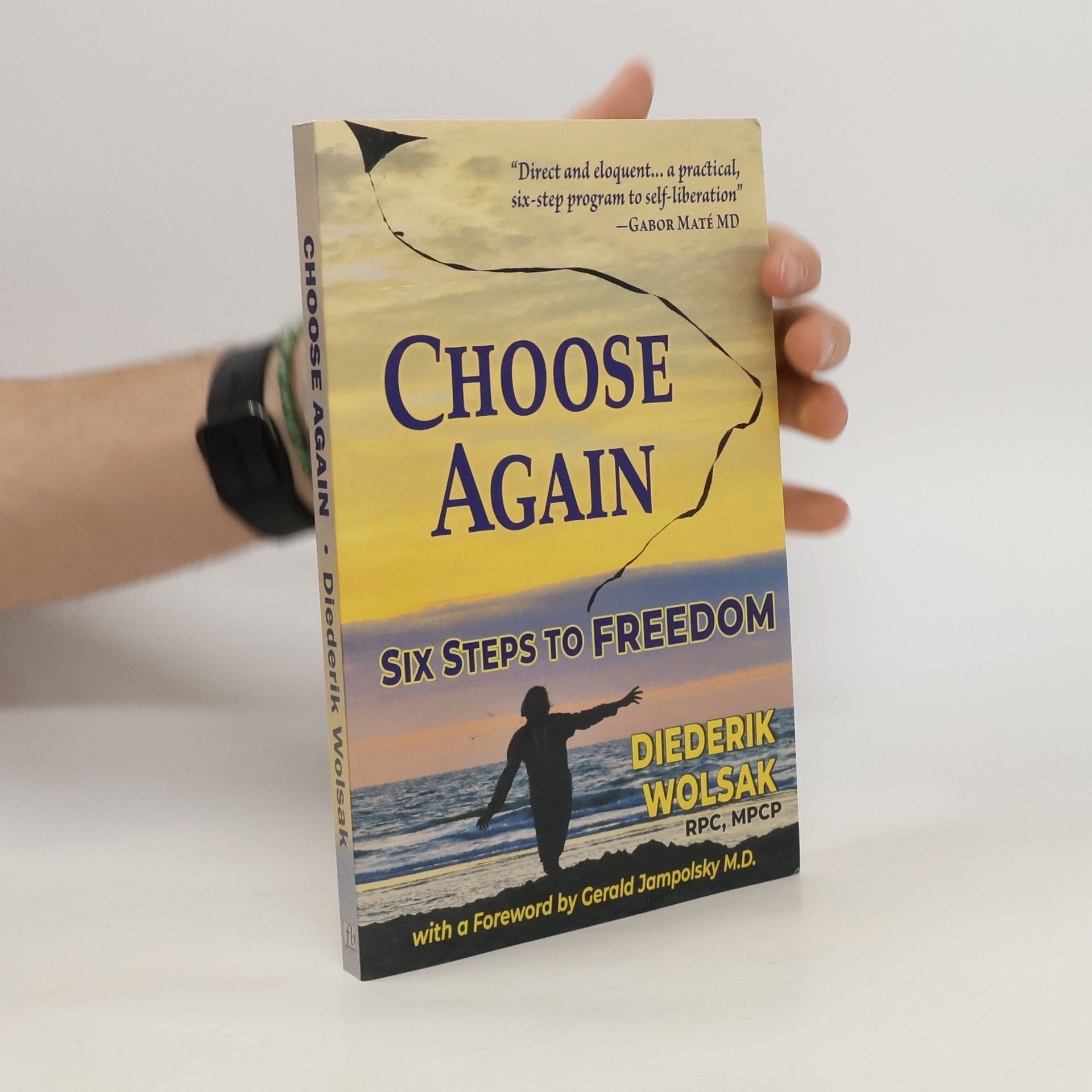 Diederik J. Wolsak Choose Again: Six Steps to Freedom