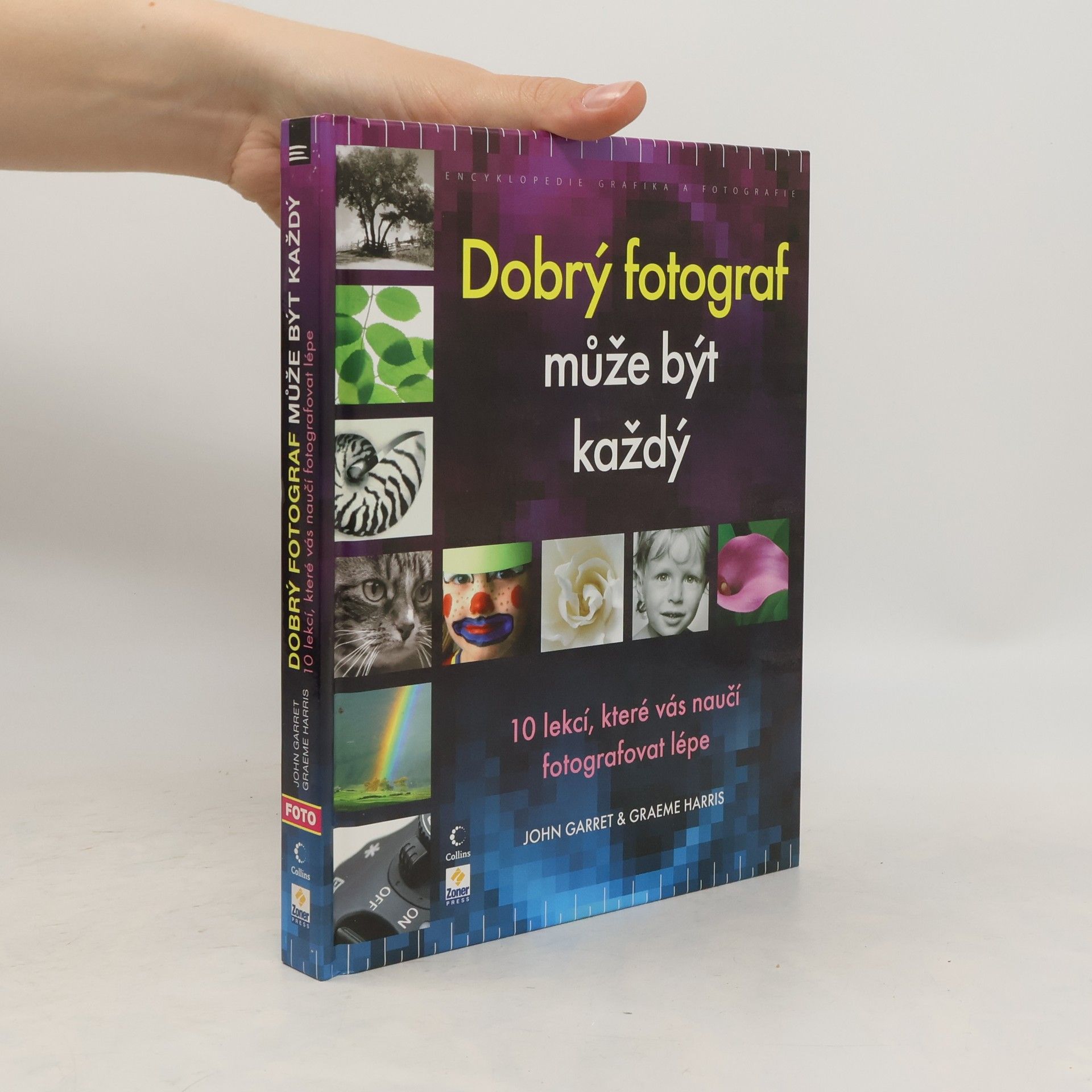 John Garrett Dobrý fotograf může být každý : 10 lekcí, které vás naučí fotografovat lépe