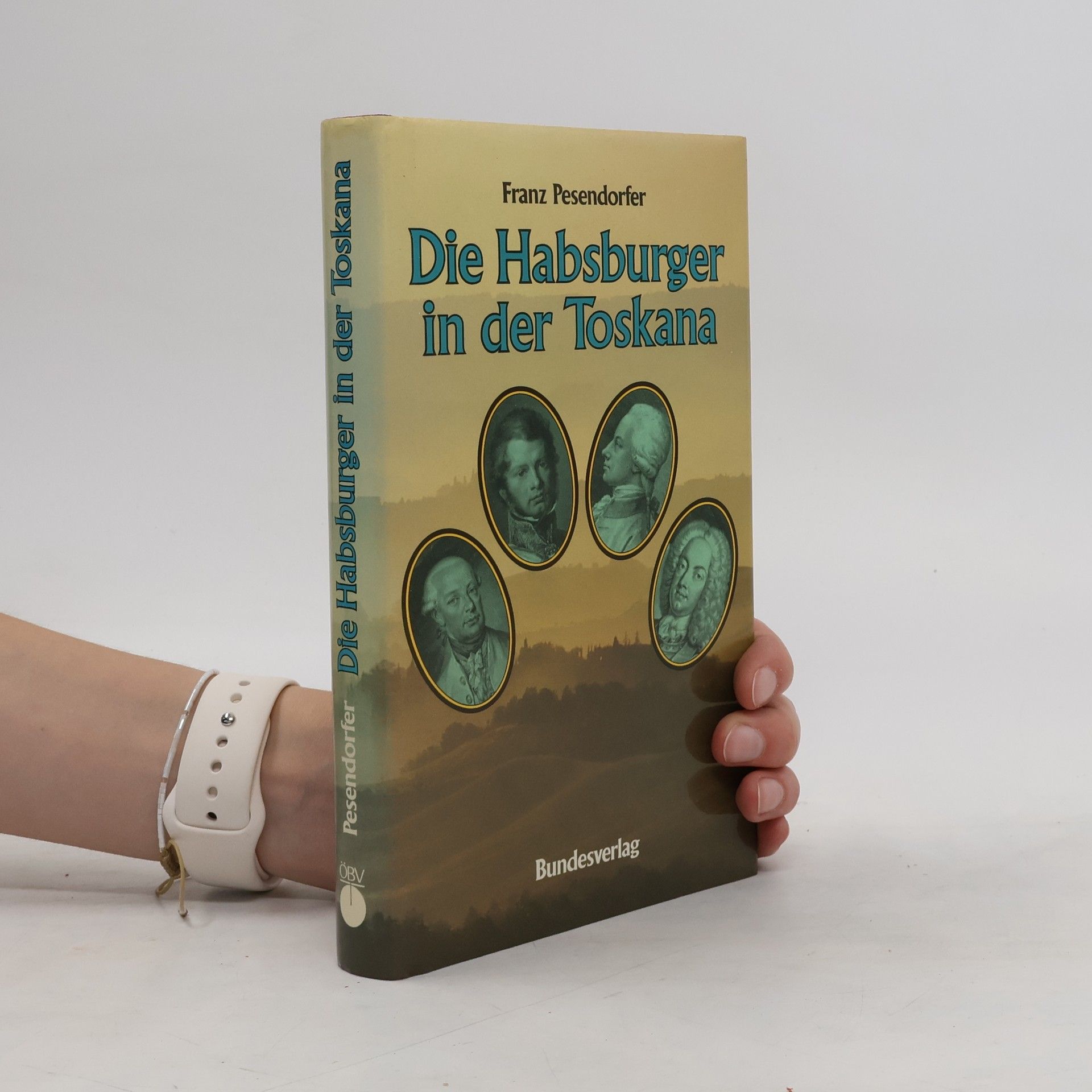 Franz Pesendorfer Die Habsburger in der Toskana
