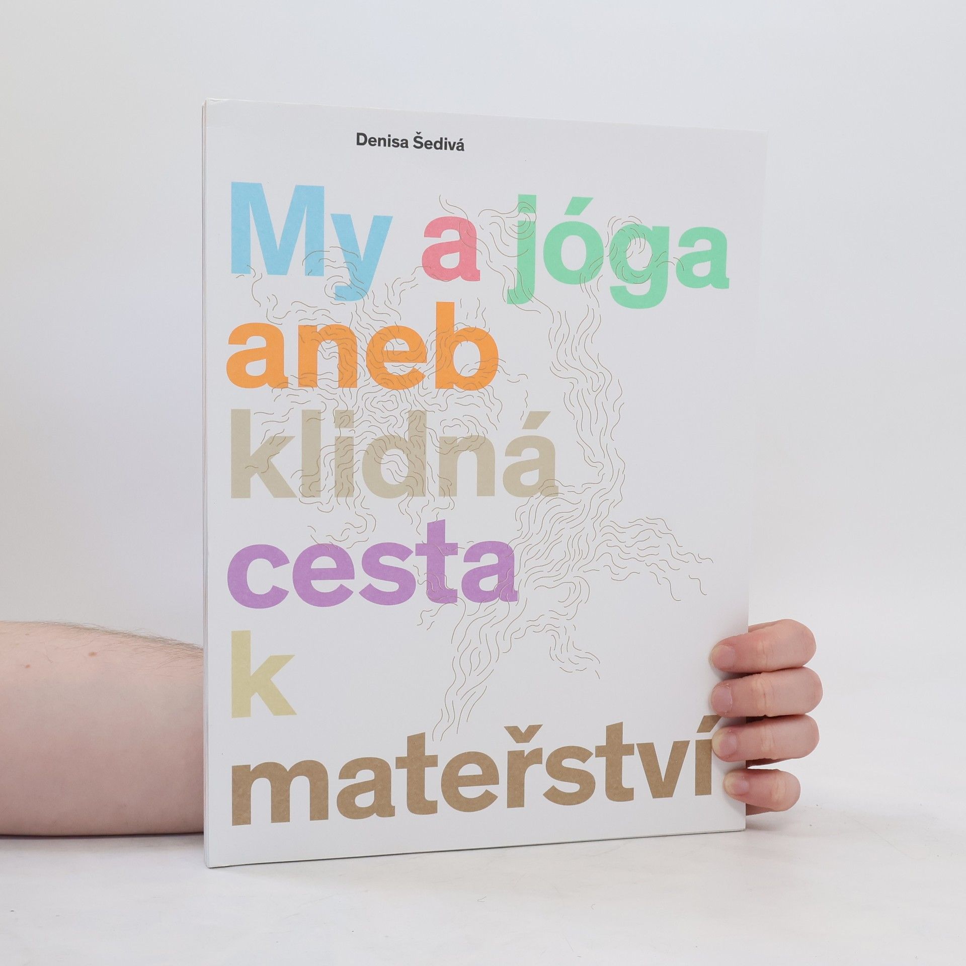 Denisa Šedivá My a jóga aneb klidná cesta k mateřství