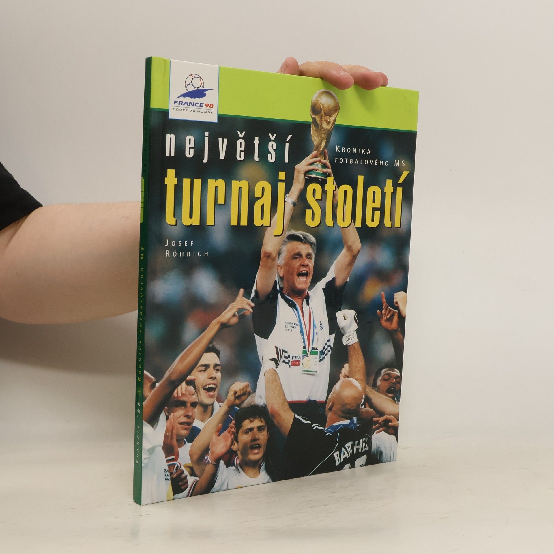 Josef Röhrich Největší turnaj století. Francie '98. Kronika fotbalového MS