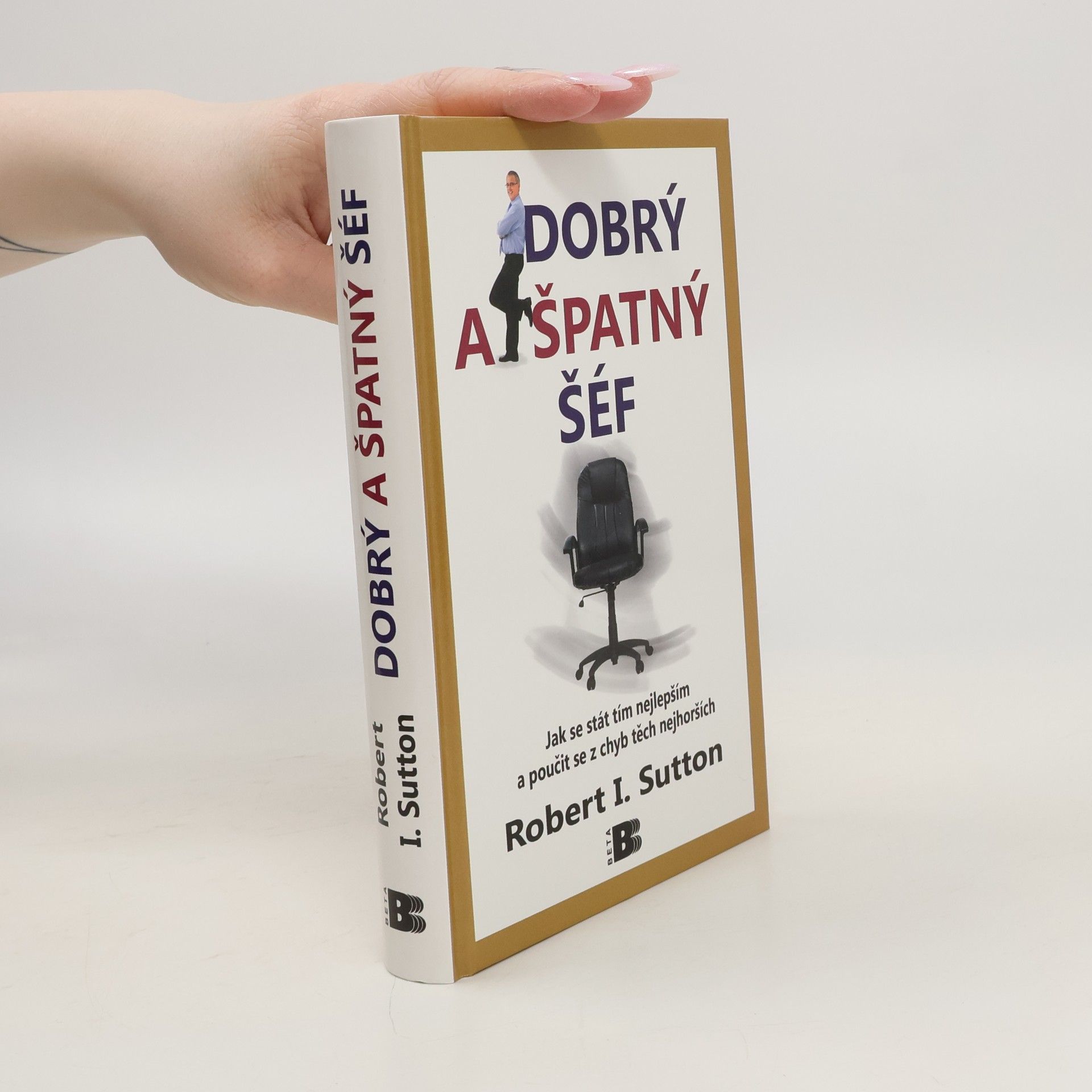 Robert I. Sutton Dobrý a špatný šéf: Jak se stát tím nejlepším a poučit se z chyb těch nejhorších