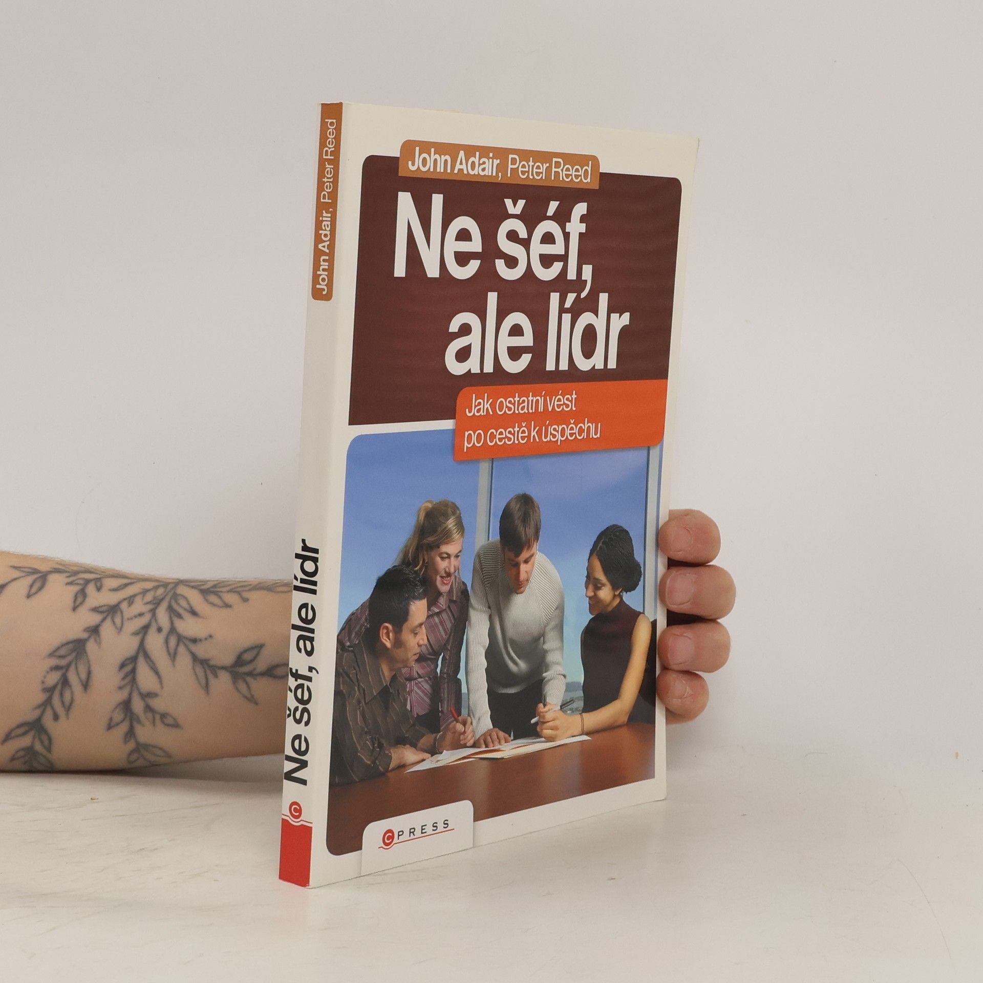 John Eric Adair Ne šéf, ale lídr: Jak vést ostatní po cestě k úspěchu