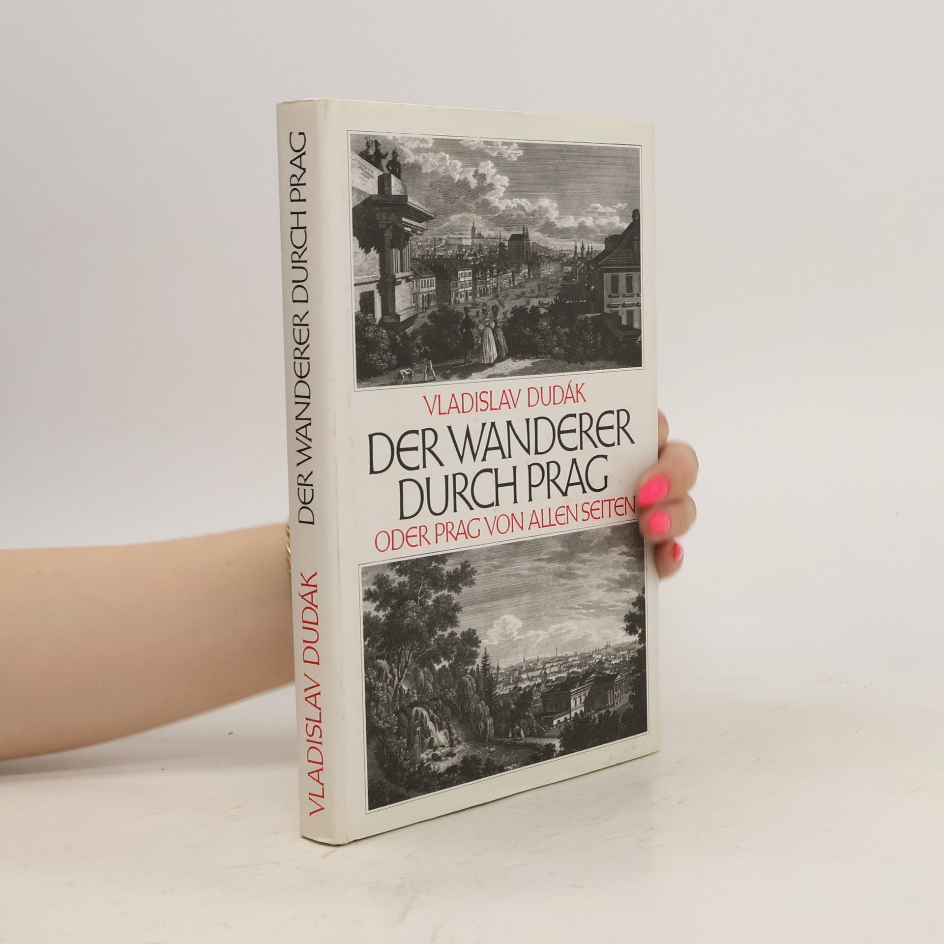 Vladislav Dudák Der Wanderer durch Prag, oder, Prag von allen Seiten