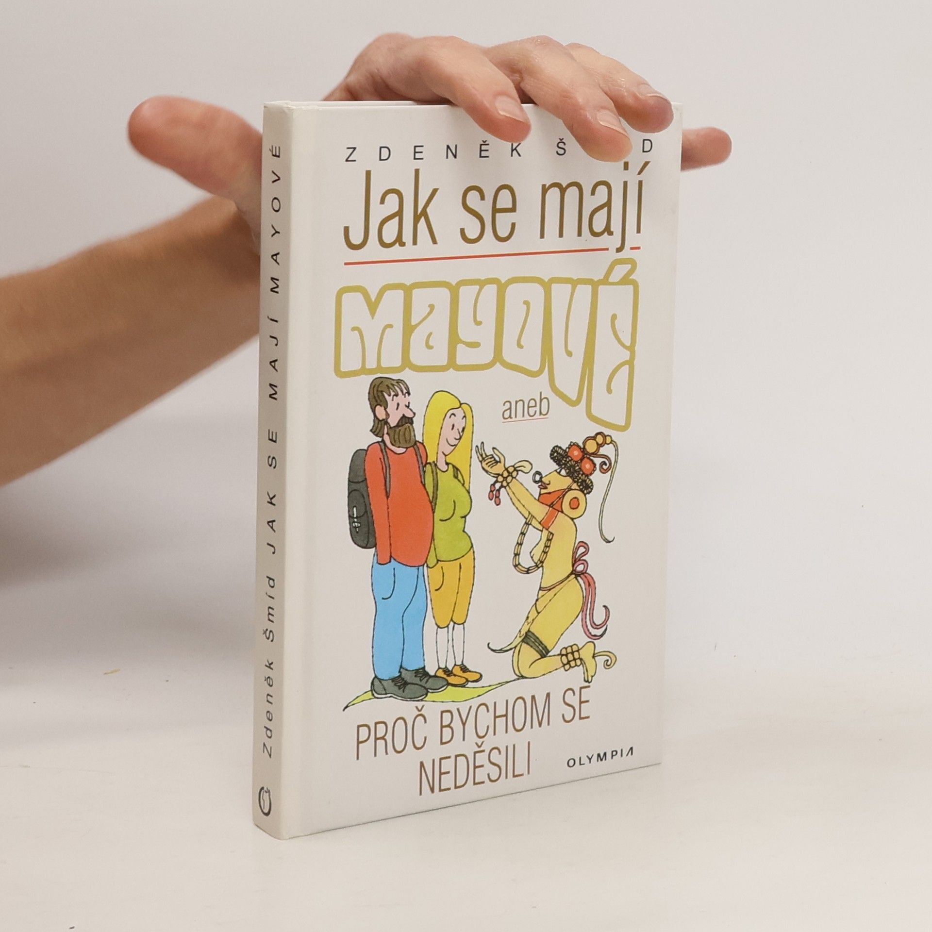 Zdeněk Šmíd Jak se mají Mayové, aneb, Proč bychom se neděsili