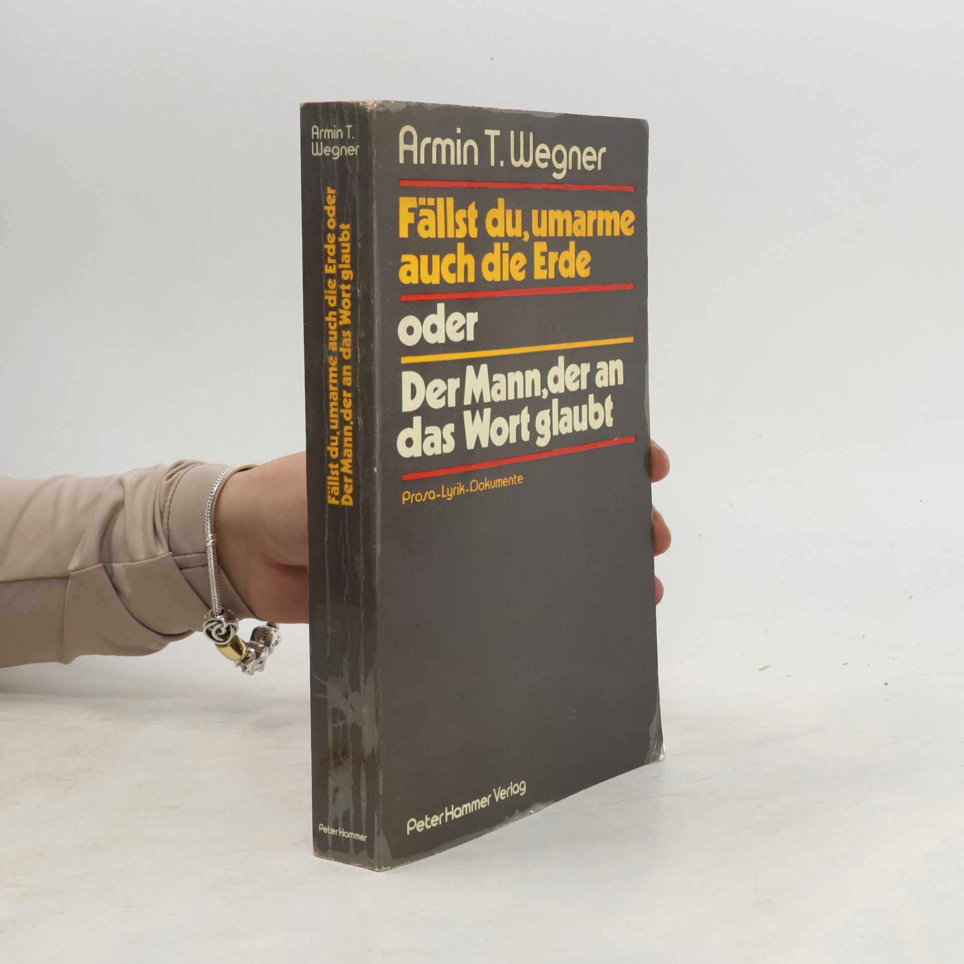 Armin T. Wegner Fällst du, umarme auch die Erde oder Der Mann, der an das Wort glaubt