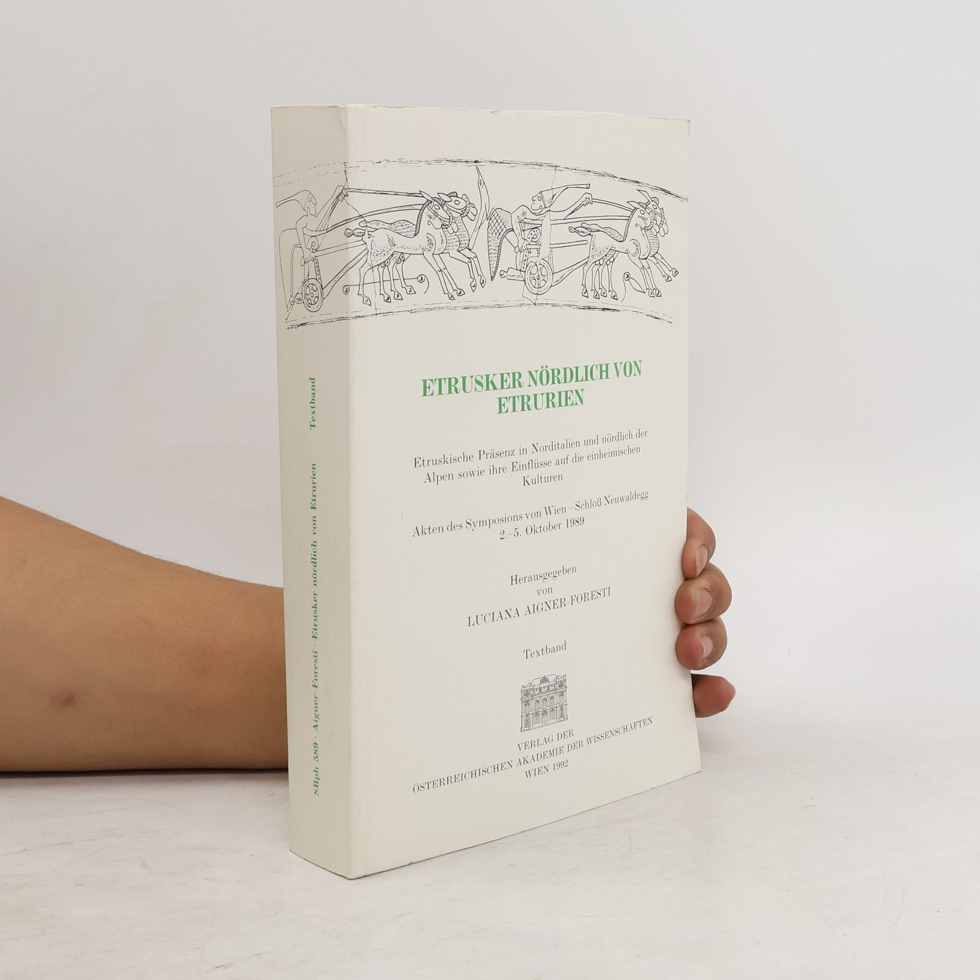 Luciana Aigner Foresti Etrusker nördlich von Etrurien : etruskische Präsenz in Norditalien und nördlich der Alpen sowie ihre Einflüsse auf die einheimischen Kulturen : Akten des Symposions von Wien-Schloß Neuwaldegg 2.-5. Oktober 1989 : Textband