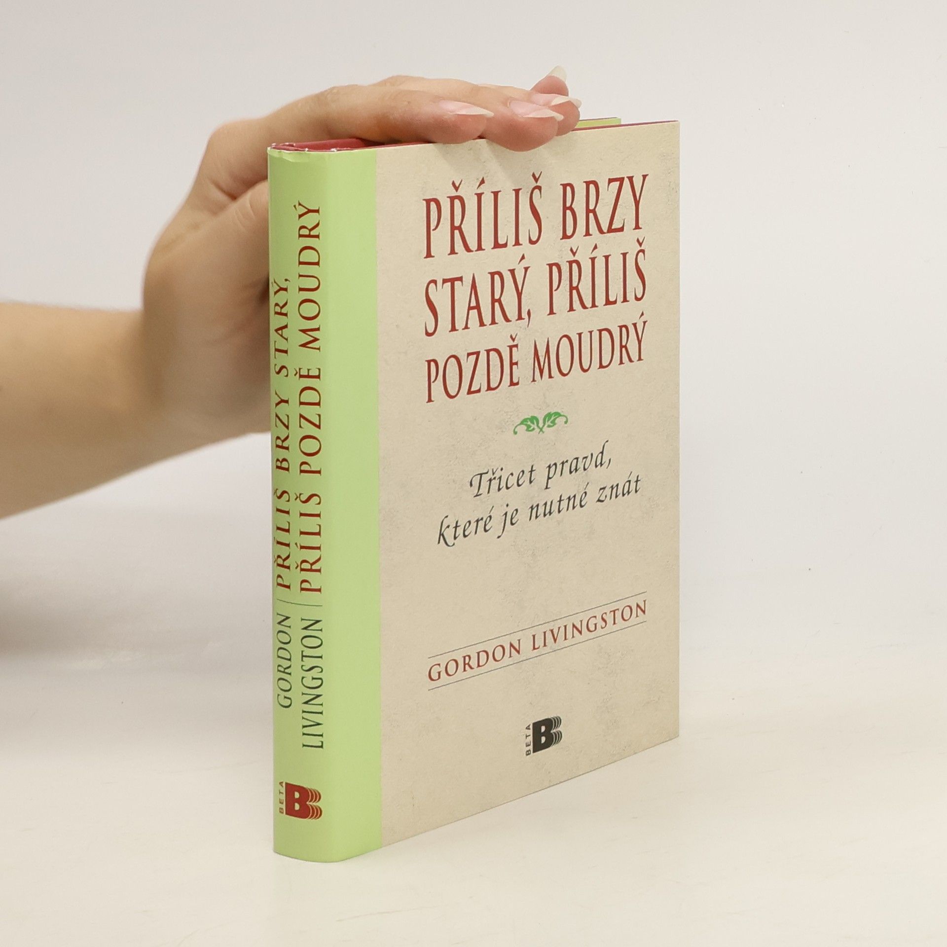 Gordon Livingston Příliš brzy starý, příliš pozdě moudrý : Třicet pravd, které je nutné znát