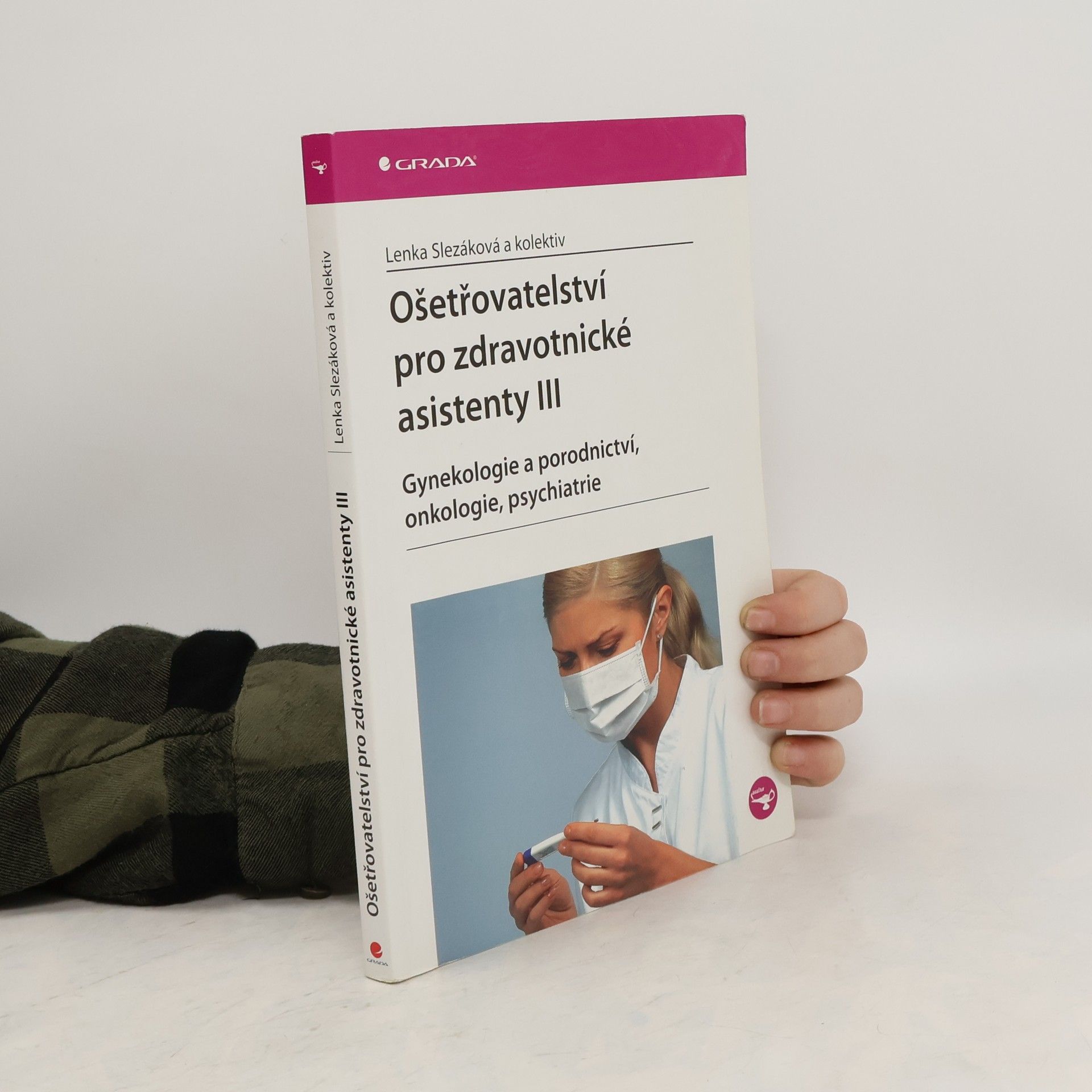 Lenka Slezáková Ošetřovatelství pro zdravotnické asistenty III. díl, Gynekologie a porodnictví, onkologie, psychiatrie