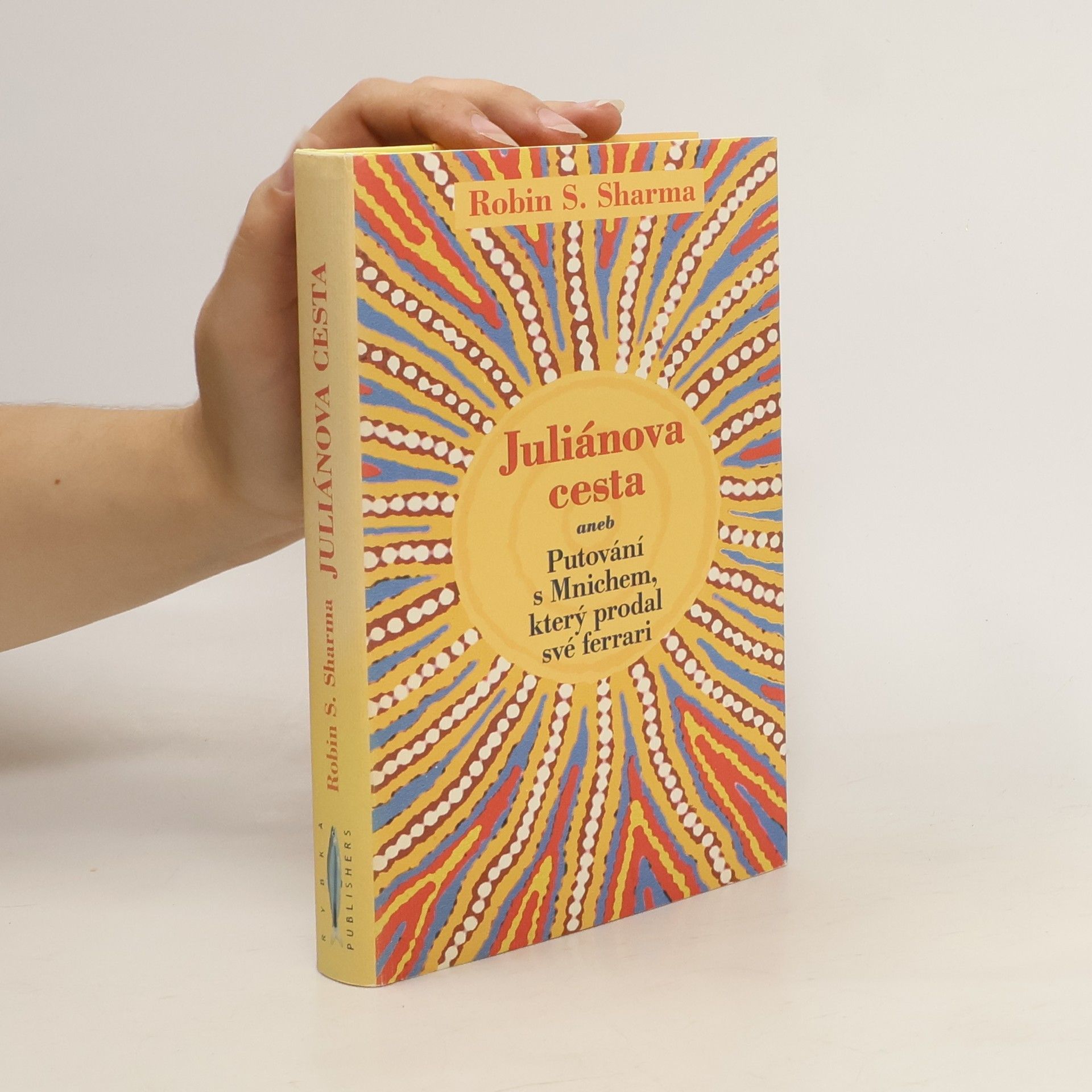 Robin Sharma Juliánova cesta aneb putování s Mnichem, který prodal své ferrari