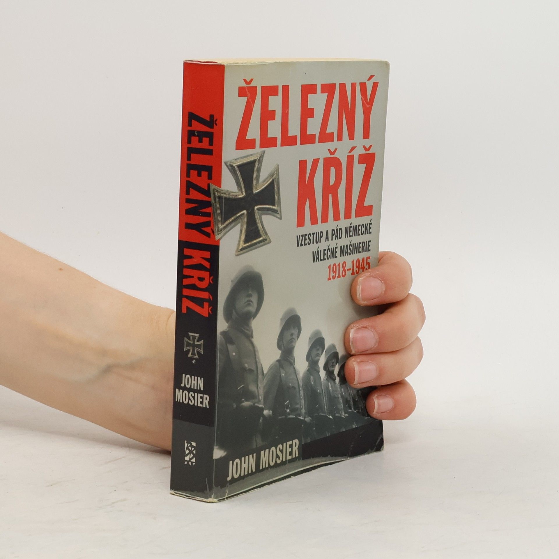 John Mosier Železný kříž. vzestup a pád německé válečné mašinérie 1918-1945