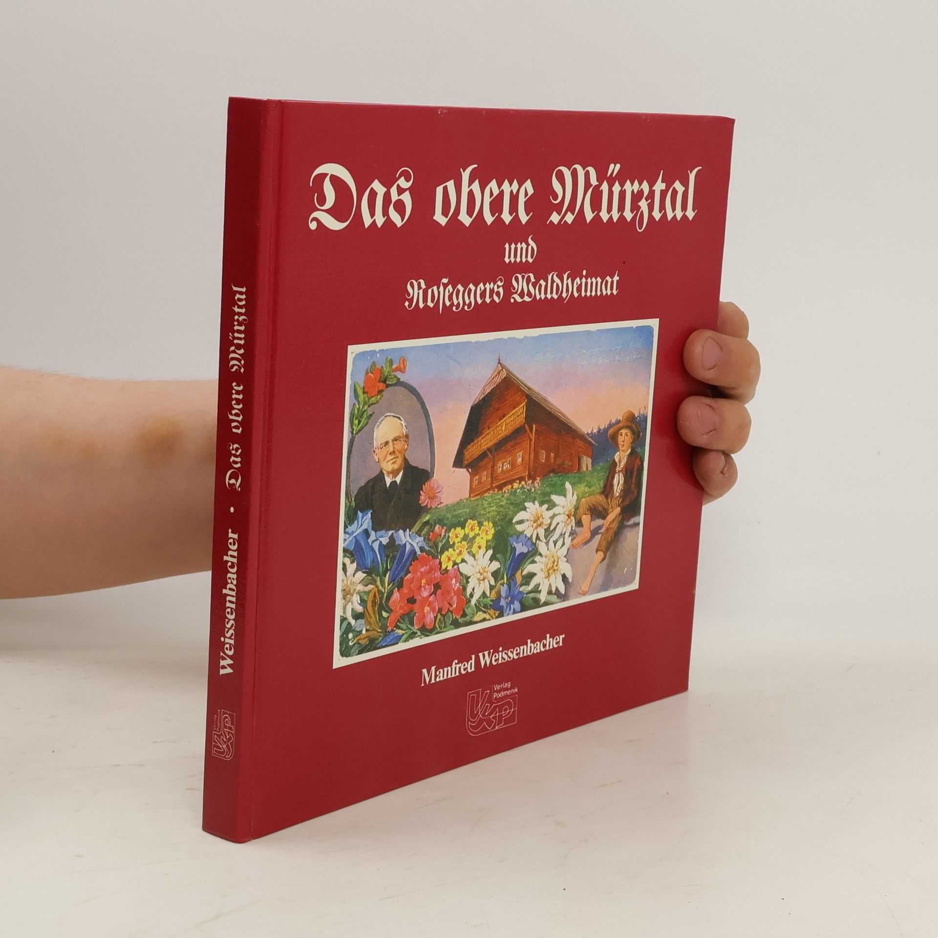 Manfred Weissenbacher Das obere Mürztal und Roseggers Waldheimat