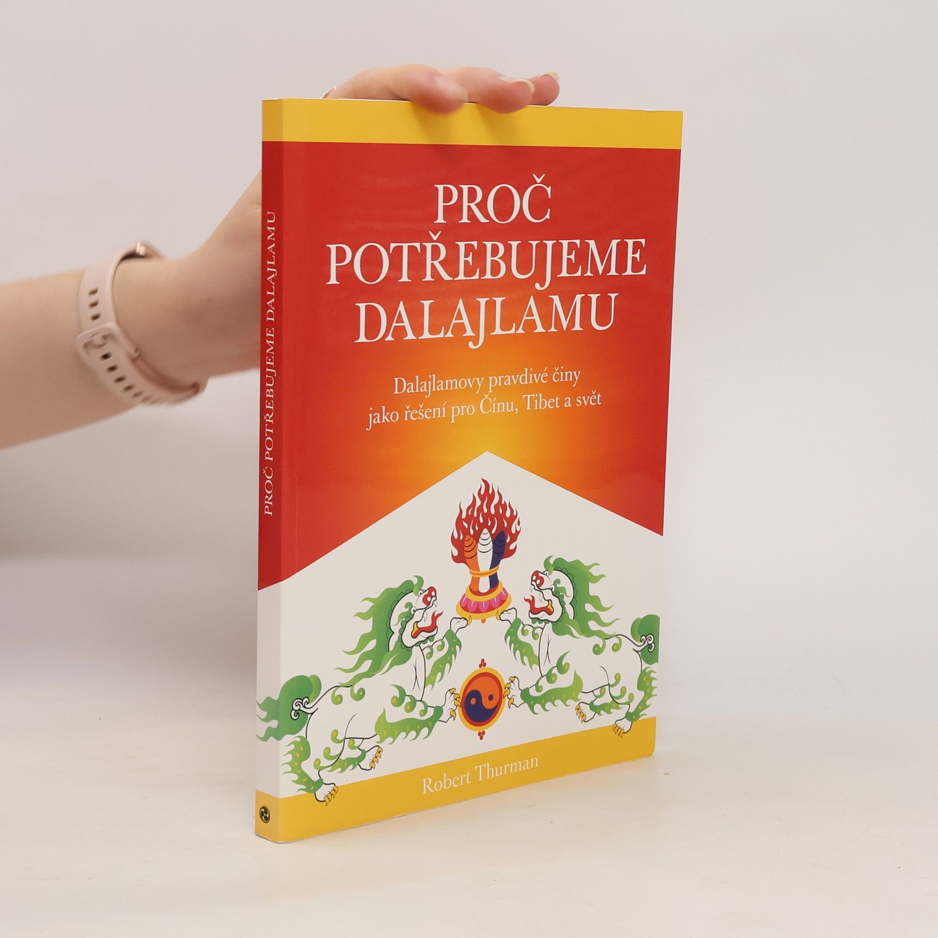 Robert Thurman Proč potřebujeme dalajlamu : dalajlamovy pravdivé činy jako politické řešení pro Čínu, Tibet a svět