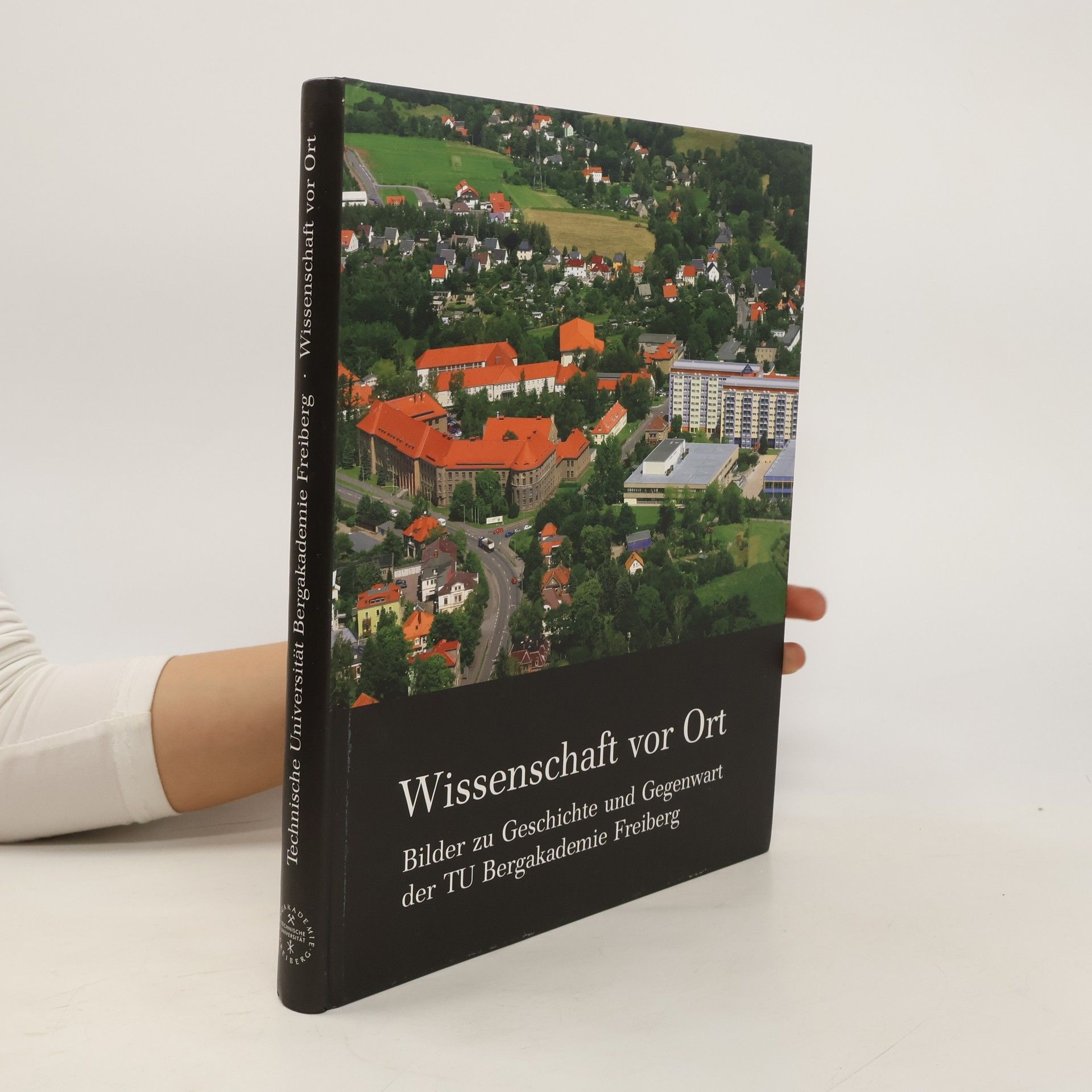 Georg Unland Wissenschaft vor Ort. Bilder zu Geschichte und Gegenwart der TU Bergakademie Freiberg