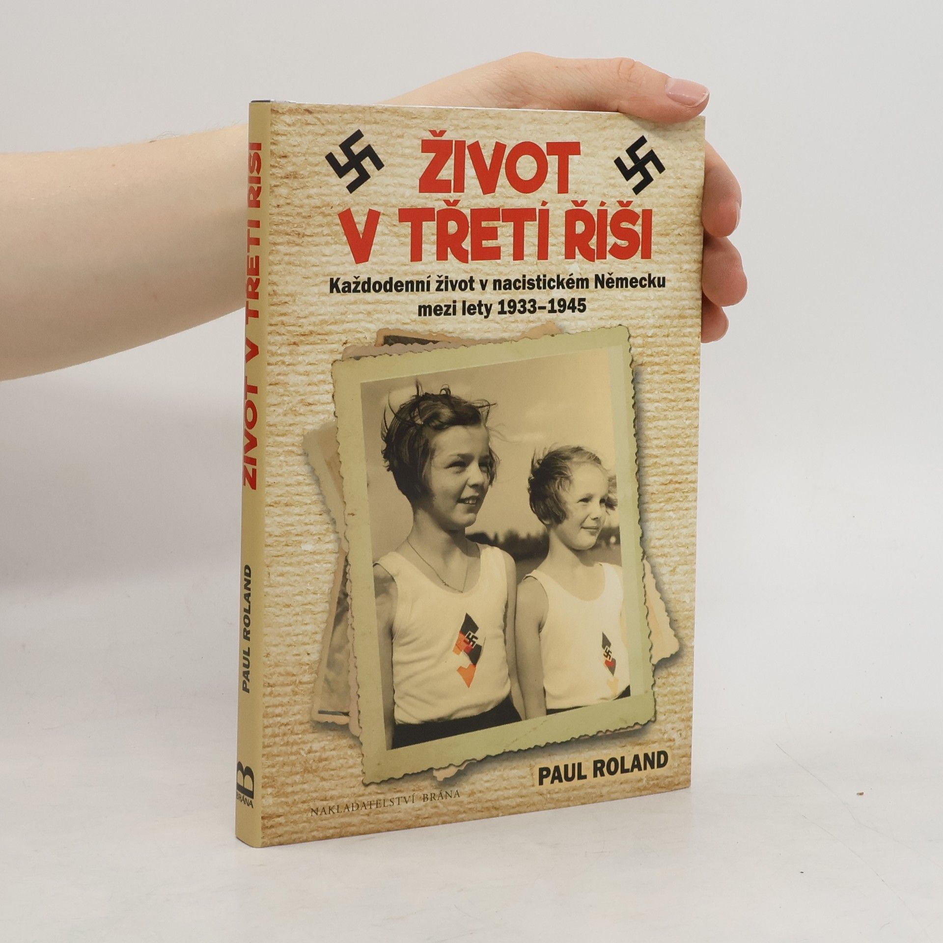 Paul Roland Život v třetí říši. Každodenní život v nacistickém Německu mezi lety 1933-1945