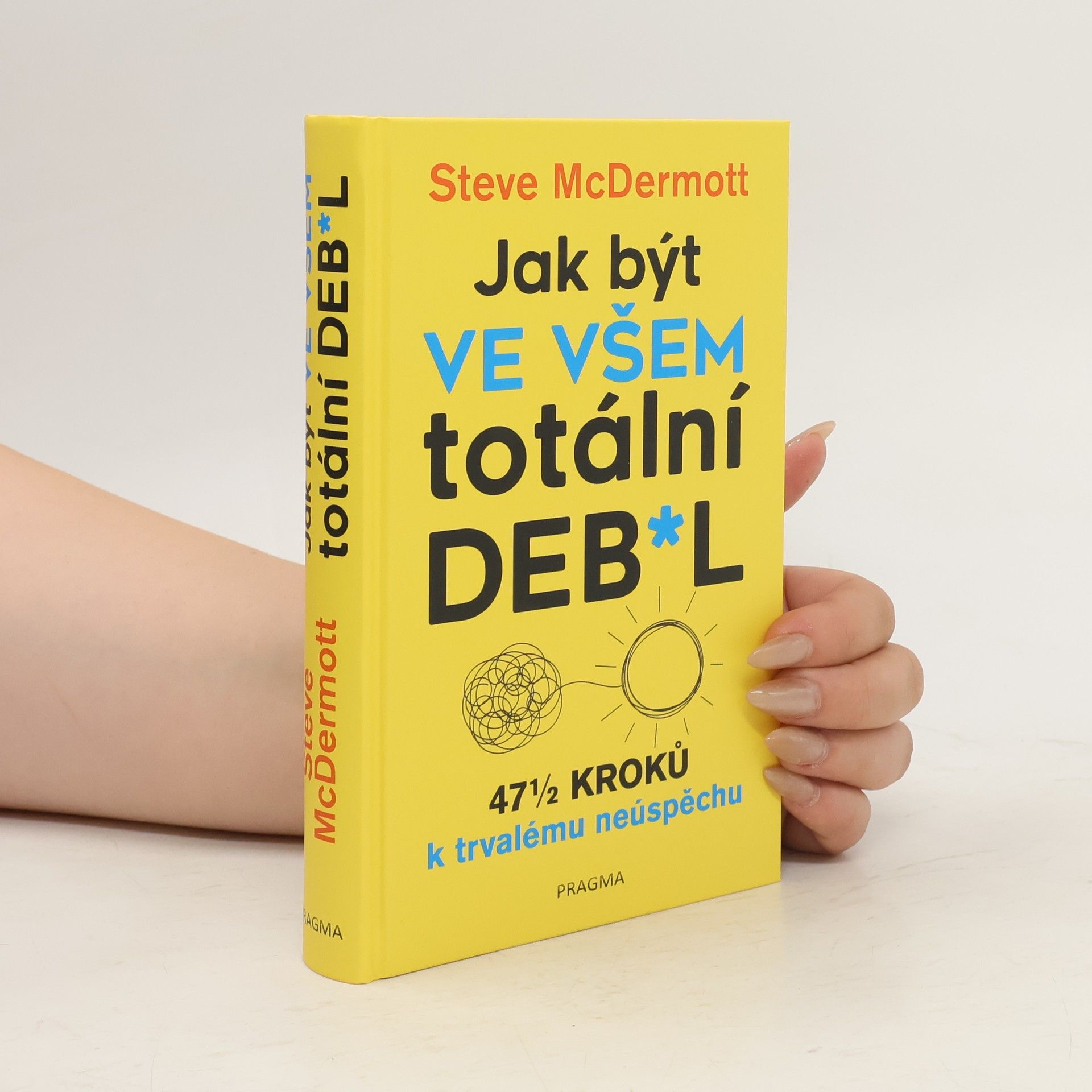 Steve McDermott Jak být ve všem totální deb*l : 47½ kroků k trvalému neúspěchu