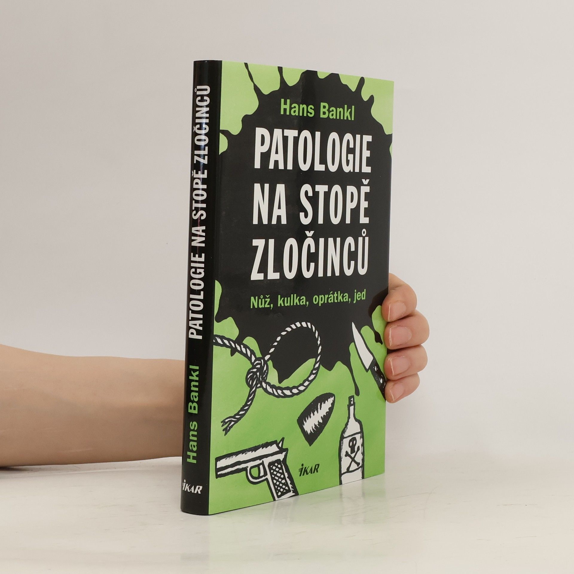 Hans Bankl Patologie na stopě zločinců. Nůž, kulka, oprátka, jed