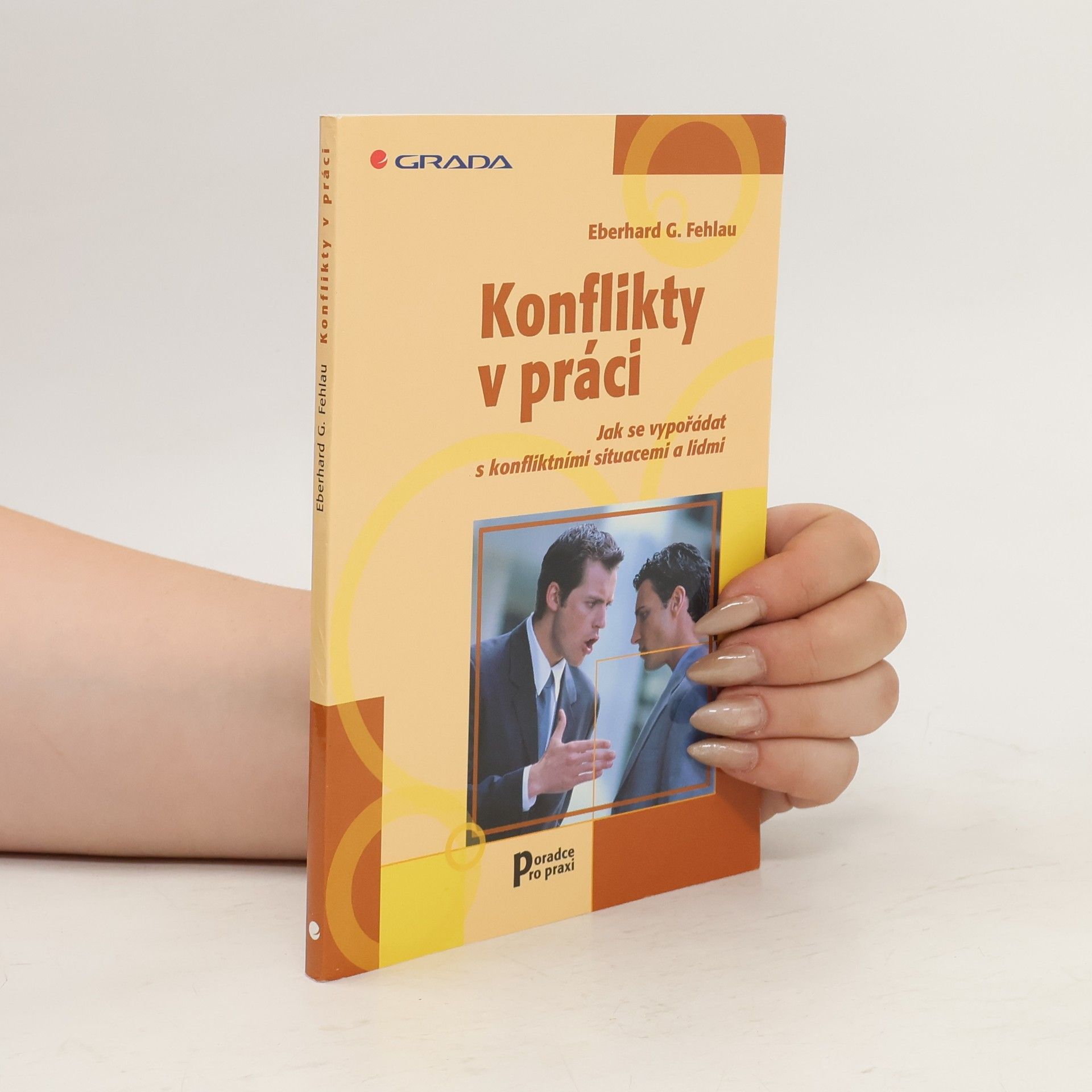 Eberhard G. Fehlau Konflikty v práci. Jak se vypořádat s konfliktními situacemi a lidmi